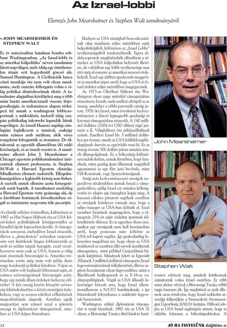 Samuel Huntington A Civilizációk harca címû munkája óta nem volt olyan tanulmány, mely ennyire felforgatta volna a világ politikai döntéshozóinak életét.