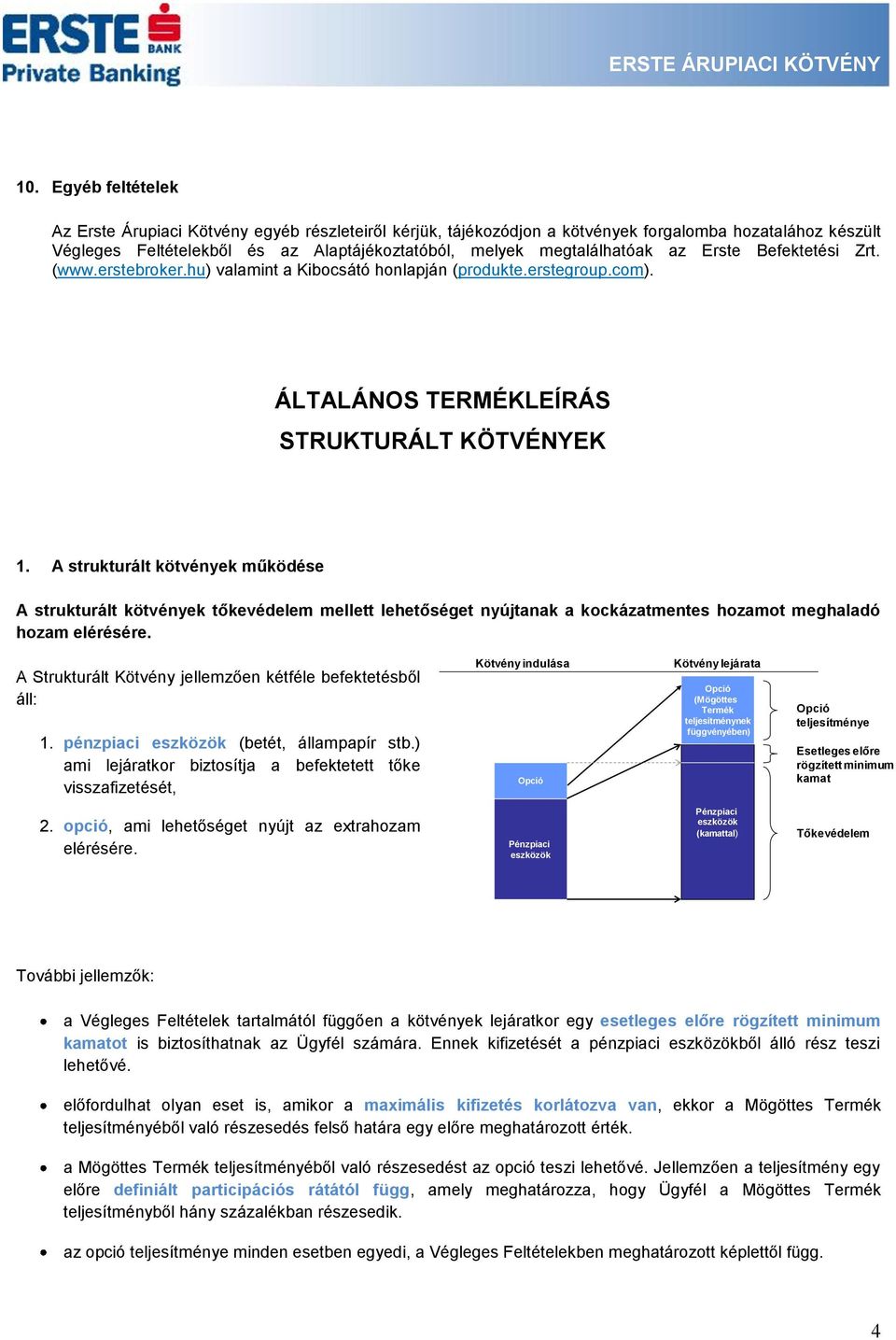 A strukturált kötvények működése A strukturált kötvények tőkevédelem mellett lehetőséget nyújtanak a kockázatmentes hozamot meghaladó hozam elérésére.