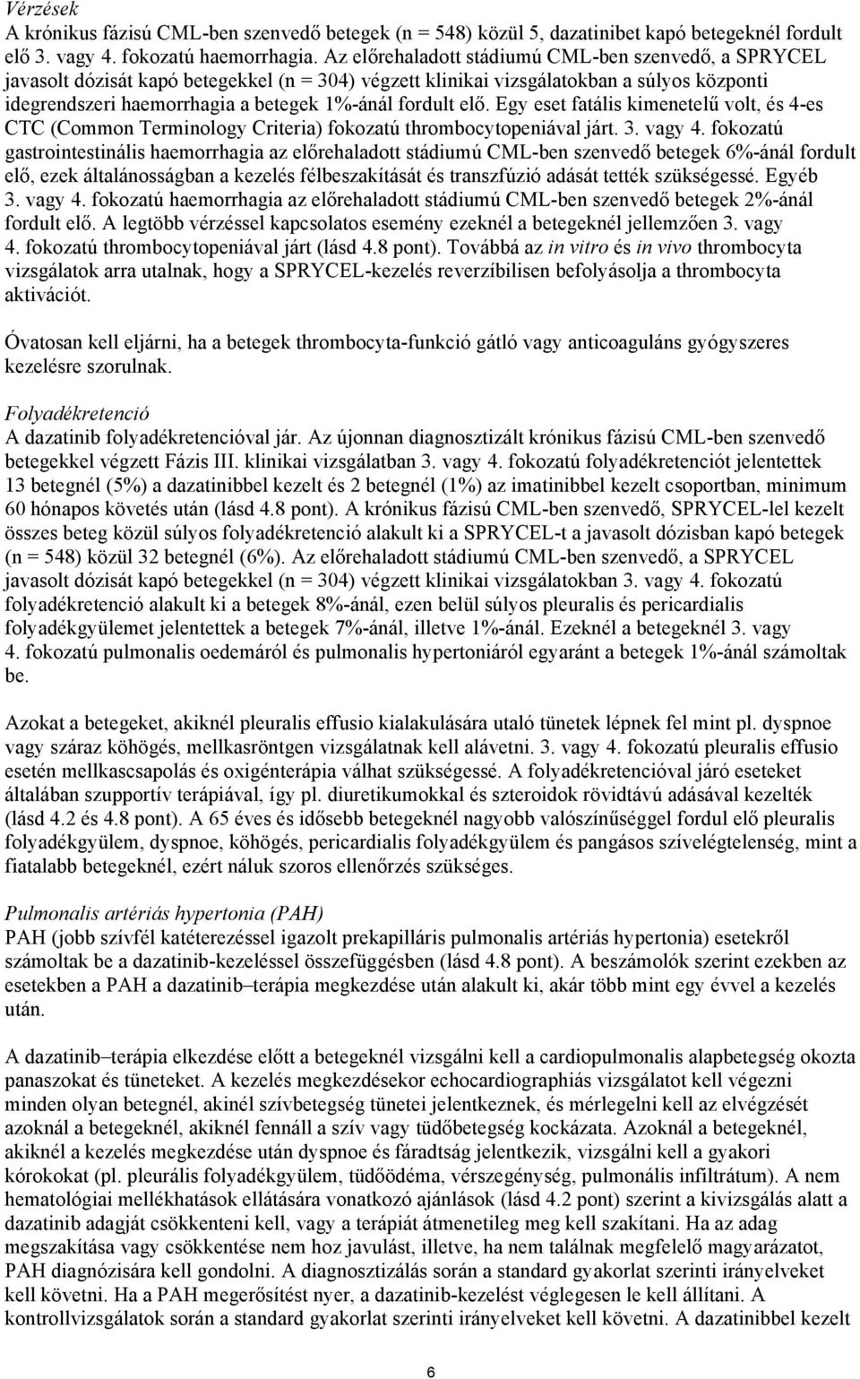 elő. Egy eset fatális kimenetelű volt, és 4-es CTC (Common Terminology Criteria) fokozatú thrombocytopeniával járt. 3. vagy 4.