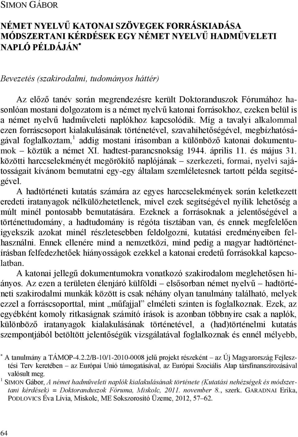 Míg a tavalyi alkalommal ezen forráscsoport kialakulásának történetével, szavahihetőségével, megbízhatóságával foglalkoztam, 1 addig mostani írásomban a különböző katonai dokumentumok köztük a német