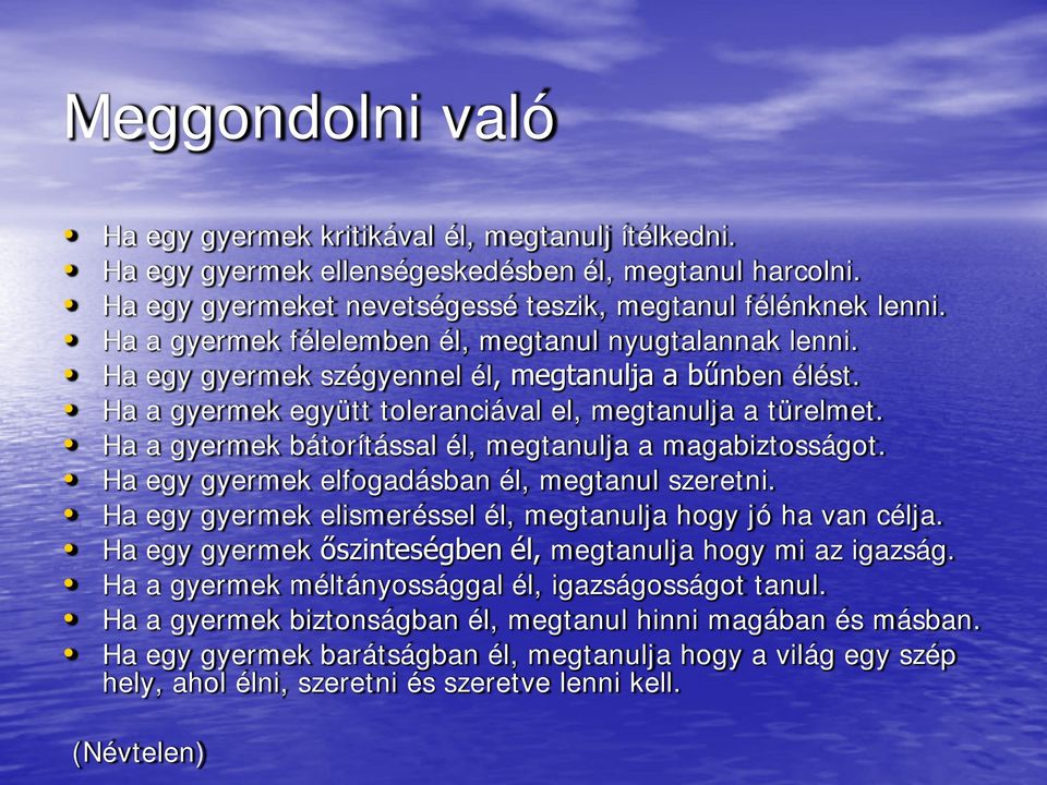 Ha a gyermek bátorítással él, megtanulja a magabiztosságot. Ha egy gyermek elfogadásban él, megtanul szeretni. Ha egy gyermek elismeréssel él, megtanulja hogy jó ha van célja.