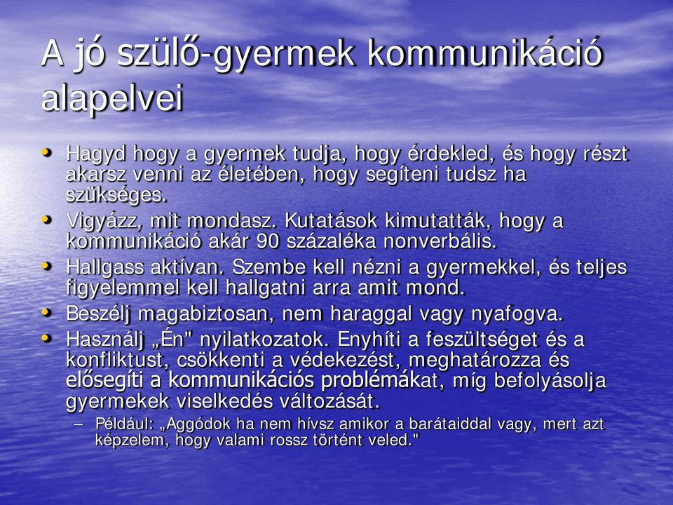 Szembe kell nézni a gyermekkel, és teljes figyelemmel kell hallgatni arra amit mond. Beszélj magabiztosan, nem haraggal vagy nyafogva. Használj Én" nyilatkozatok.