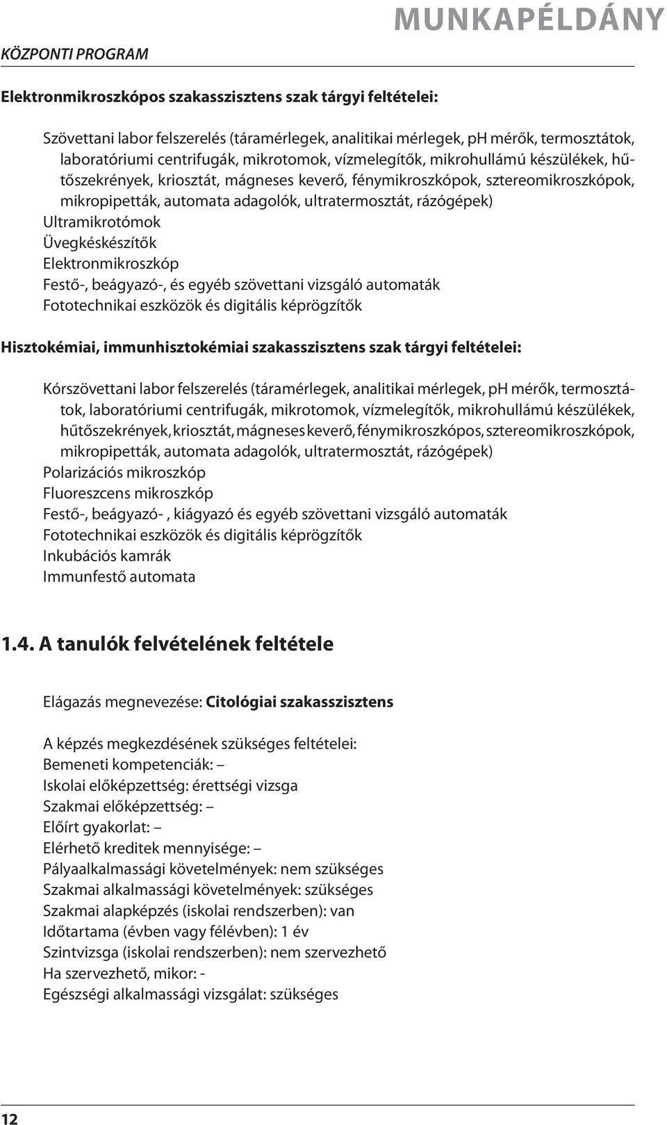 rázógépek) Ultramikrotómok Üvegkéskészítők Elektronmikroszkóp Festő-, beágyazó-, és egyéb szövettani vizsgáló automaták Fototechnikai eszközök és digitális képrögzítők Hisztokémiai, immunhisztokémiai