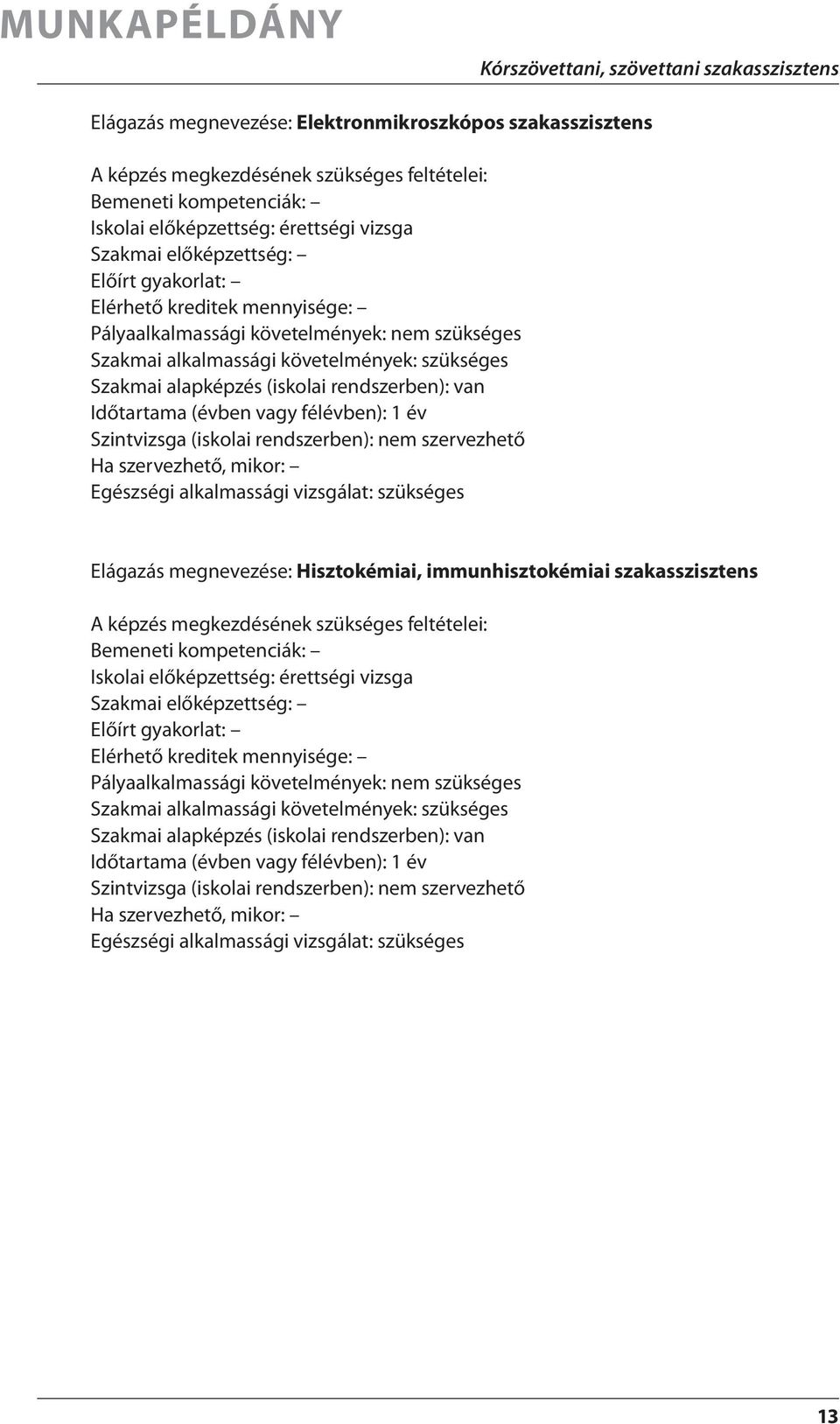 vagy félévben): 1 év Szintvizsga (iskolai rendszerben): nem szervezhető Ha szervezhető, mikor: Egészségi alkalmassági vizsgálat: szükséges Elágazás megnevezése: Hisztokémiai, immunhisztokémiai