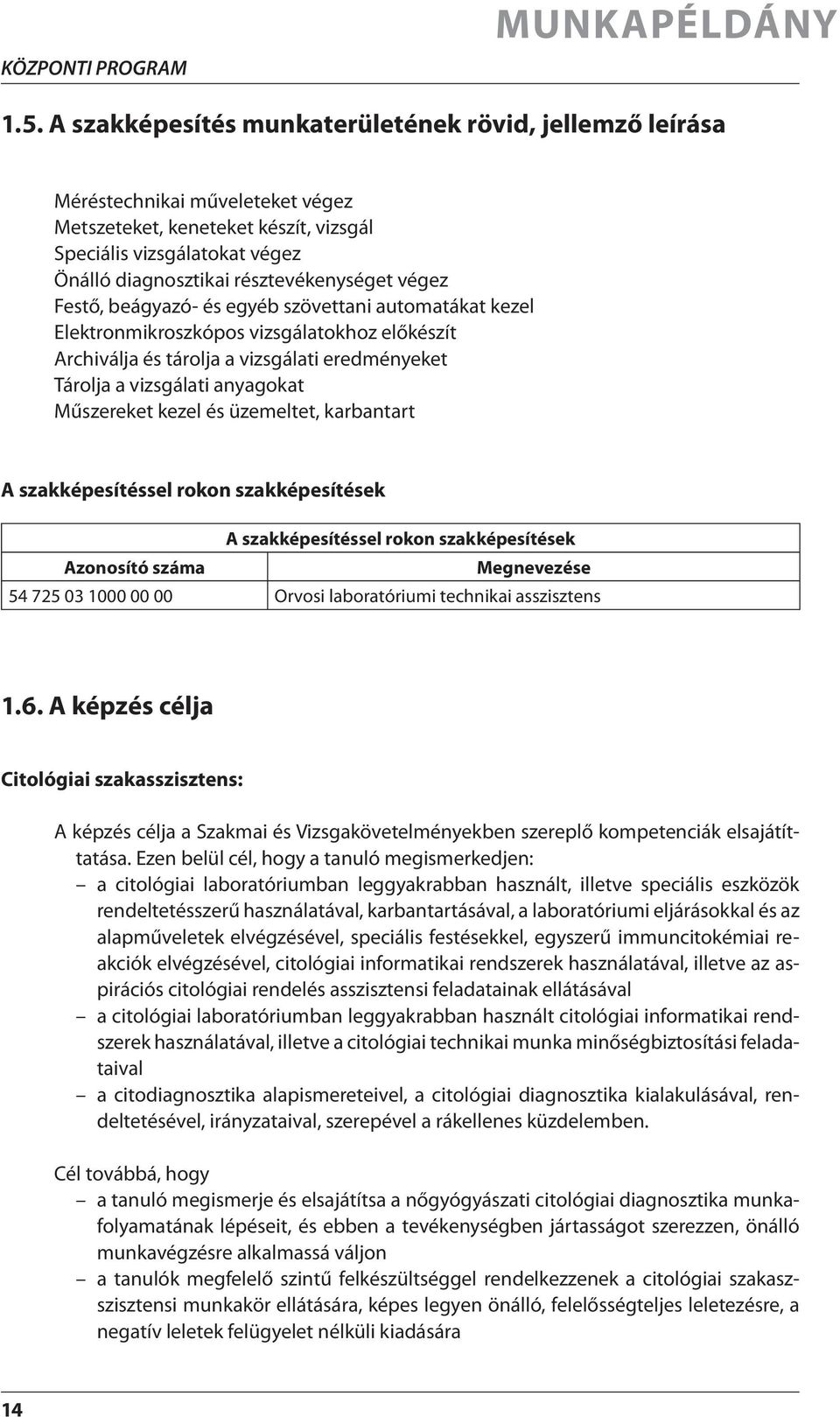 végez Festő, beágyazó- és egyéb szövettani automatákat kezel Elektronmikroszkópos vizsgálatokhoz előkészít Archiválja és tárolja a vizsgálati eredményeket Tárolja a vizsgálati anyagokat Műszereket