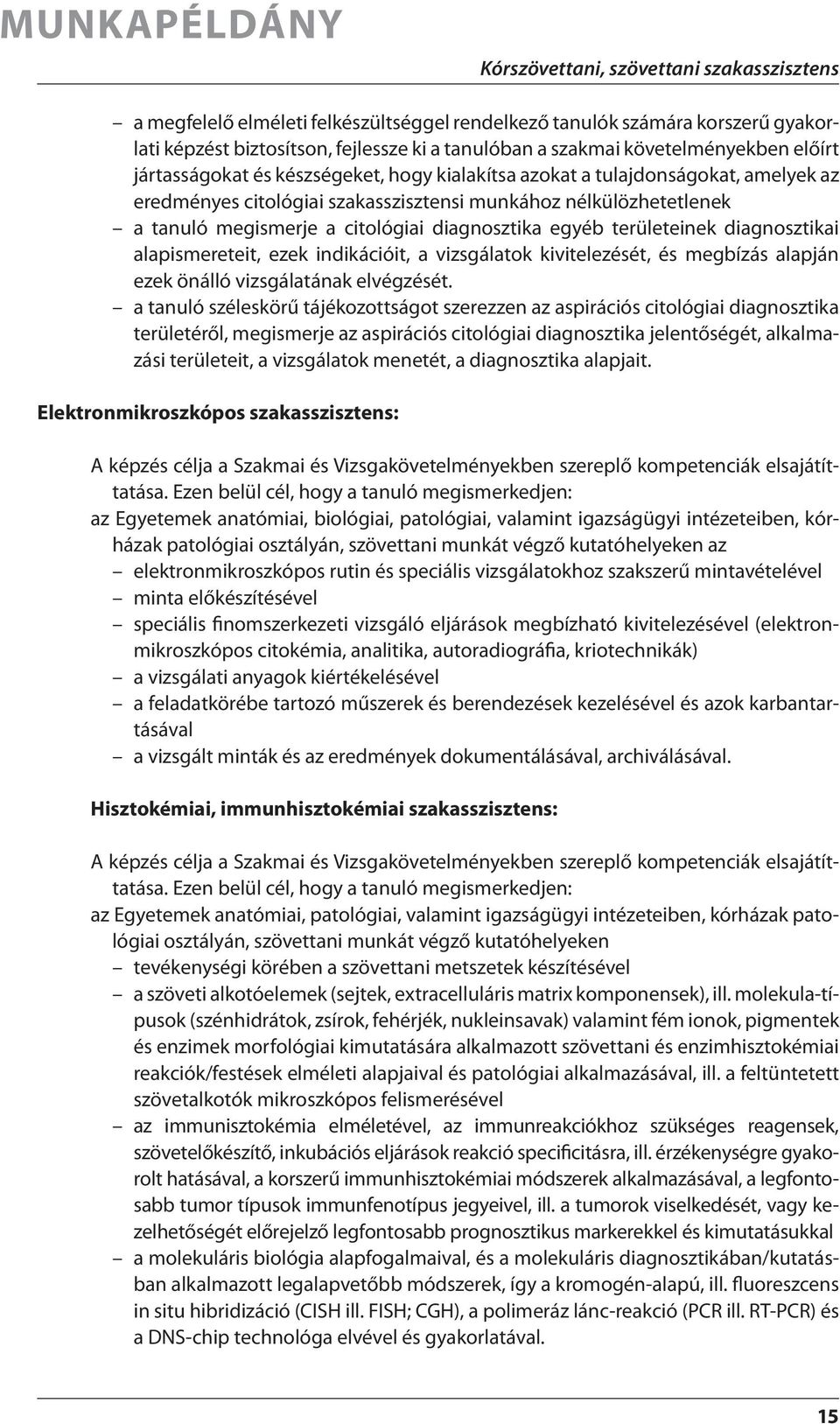 alapismereteit, ezek indikációit, a vizsgálatok kivitelezését, és megbízás alapján ezek önálló vizsgálatának elvégzését.