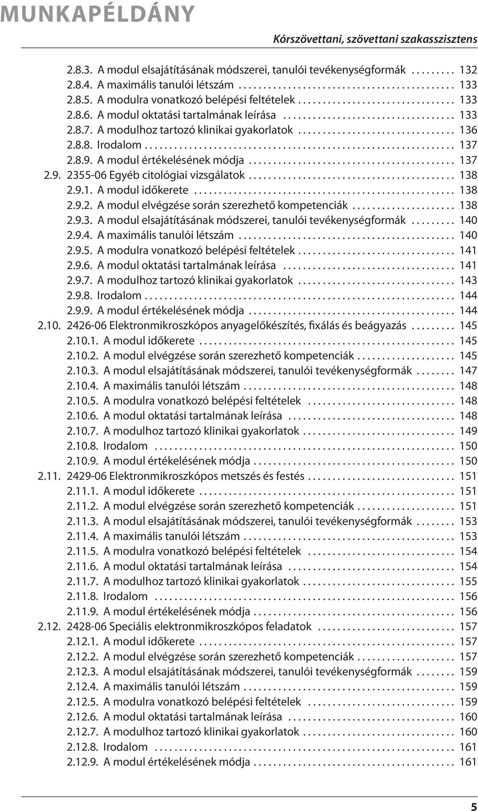 A modulhoz tartozó klinikai gyakorlatok................................ 136 2.8.8. Irodalom............................................................... 137 2.8.9. A modul értékelésének módja.