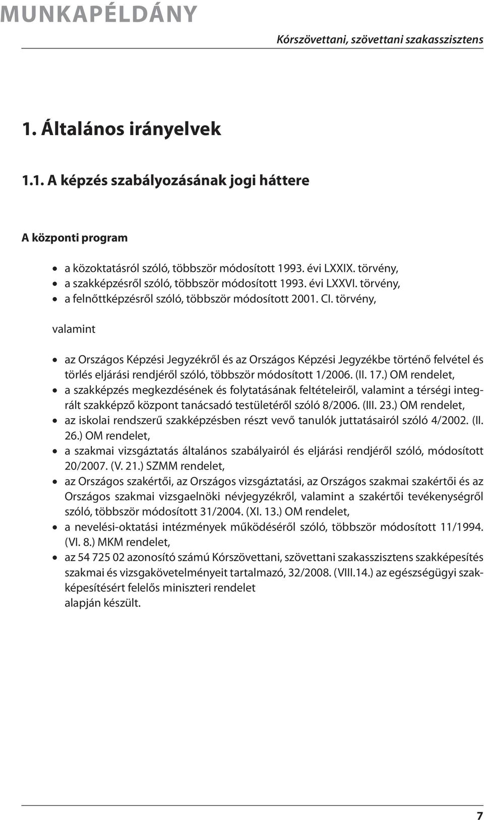 törvény, valamint az Országos Képzési Jegyzékről és az Országos Képzési Jegyzékbe történő felvétel és törlés eljárási rendjéről szóló, többször módosított 1/2006. (II. 17.