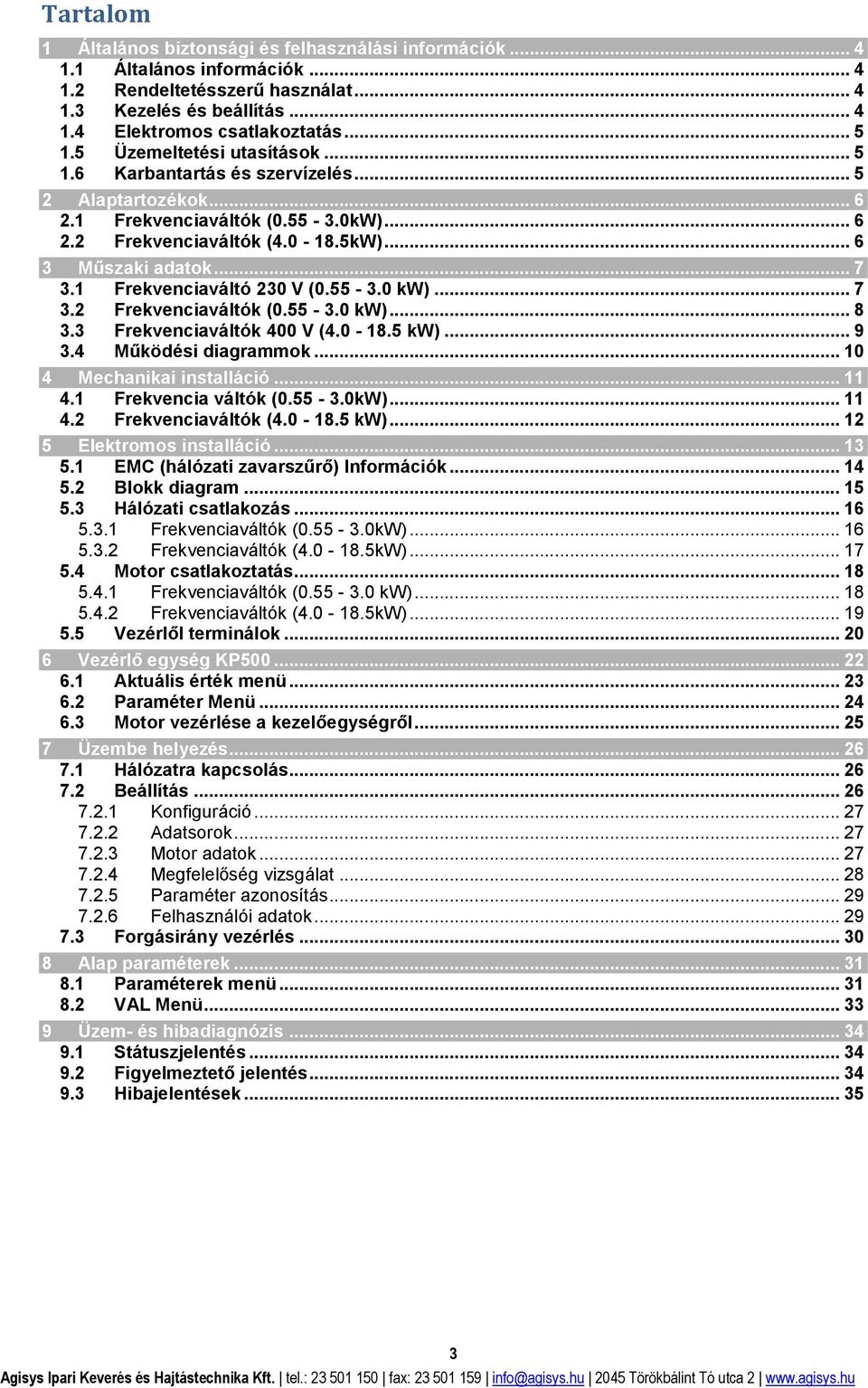 1 Frekvenciaváltó 30 V (0.55-3.0 kw)... 7 3. Frekvenciaváltók (0.55-3.0 kw)... 8 3.3 Frekvenciaváltók 400 V (4.0-18.5 kw)... 9 3.4 Működési diagrammok... 10 4 Mechanikai installáció... 11 4.