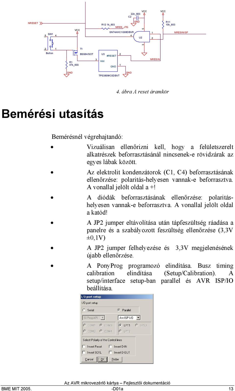 Az elektrolit kondenzátorok (C, C) beforrasztásának ellenőrzése: polaritás-helyesen vannak-e beforrasztva. A vonallal jelölt oldal a +!