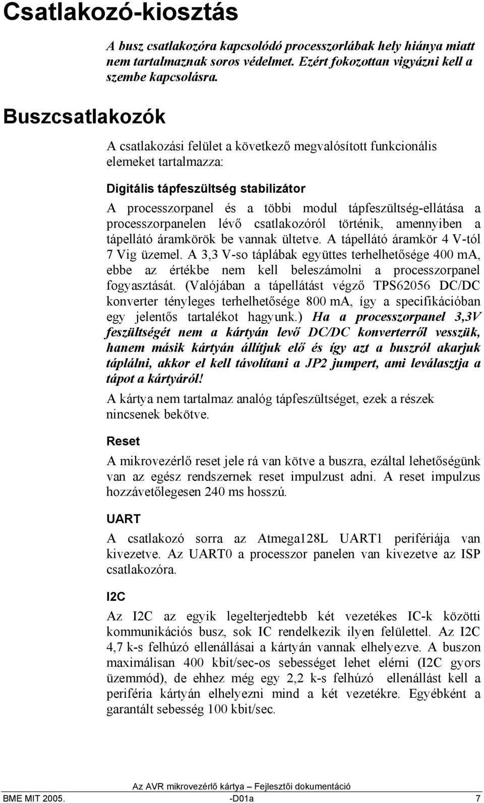 lévő csatlakozóról történik, amennyiben a tápellátó áramkörök be vannak ültetve. A tápellátó áramkör V-tól 7 Vig üzemel.