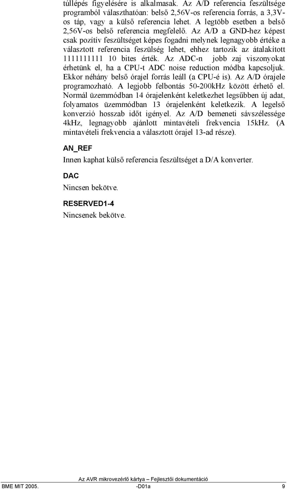 Az A/D a -hez képest csak pozítív feszültséget képes fogadni melynek legnagyobb értéke a választott referencia feszülség lehet, ehhez tartozik az átalakított 0 bites érték.