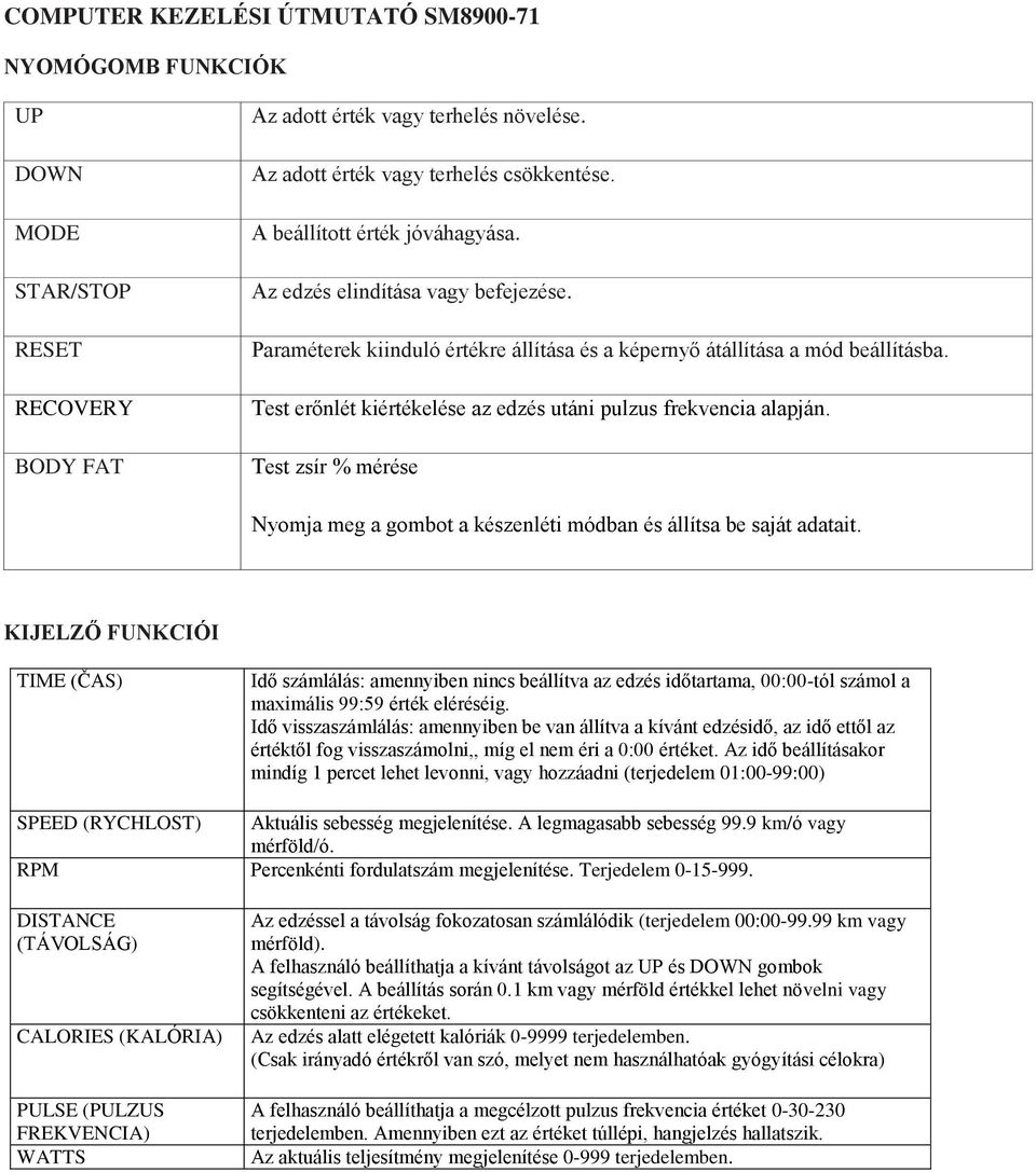 Test erőnlét kiértékelése az edzés utáni pulzus frekvencia alapján. Test zsír % mérése Nyomja meg a gombot a készenléti módban és állítsa be saját adatait.