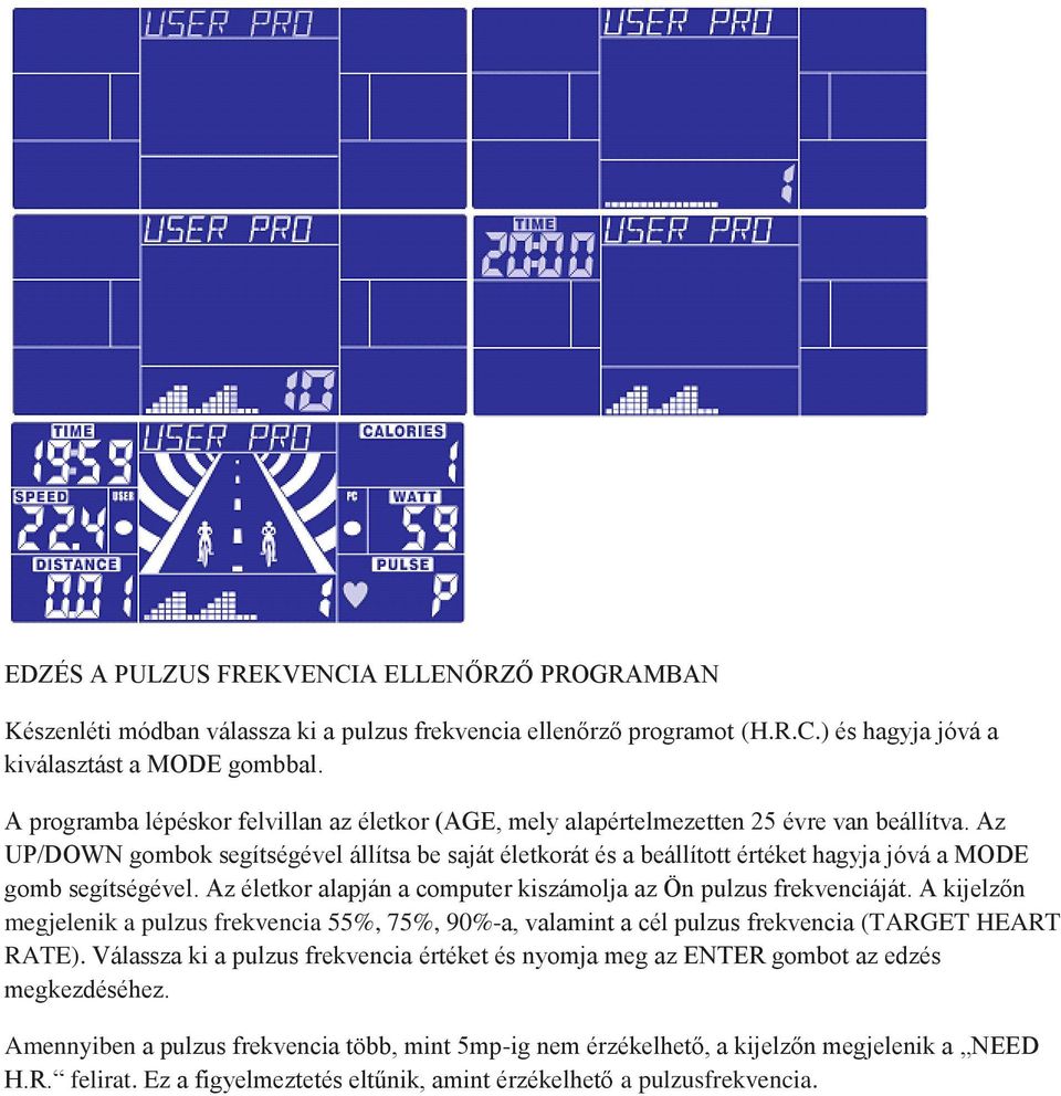 Az UP/DOWN gombok segítségével állítsa be saját életkorát és a beállított értéket hagyja jóvá a MODE gomb segítségével. Az életkor alapján a computer kiszámolja az Ön pulzus frekvenciáját.