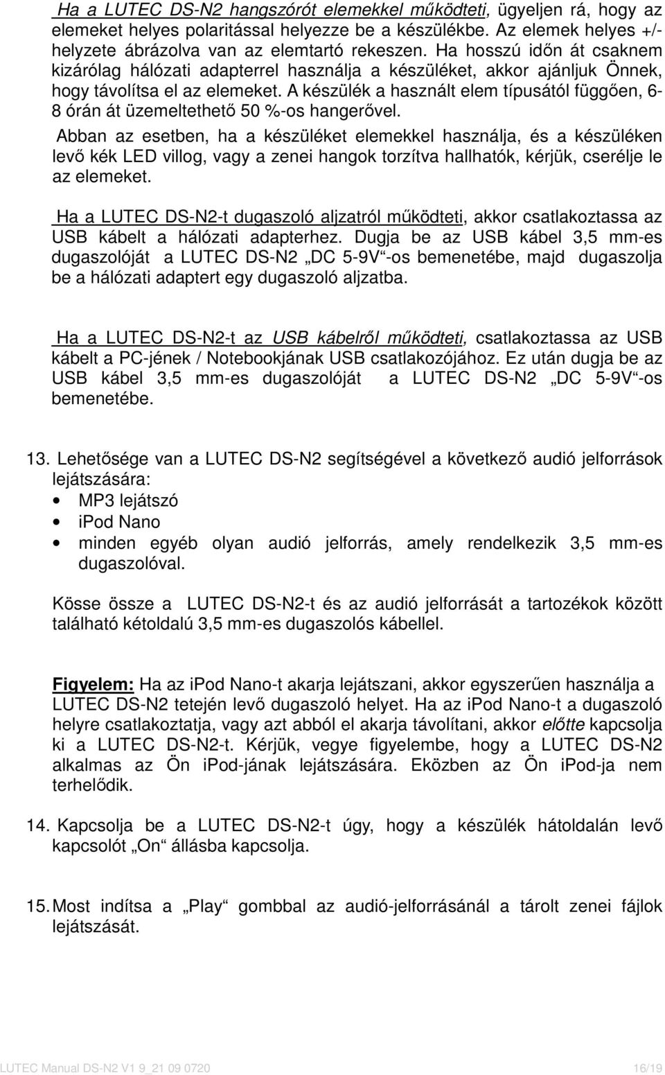 A készülék a használt elem típusától függıen, 6-8 órán át üzemeltethetı 50 %-os hangerıvel.