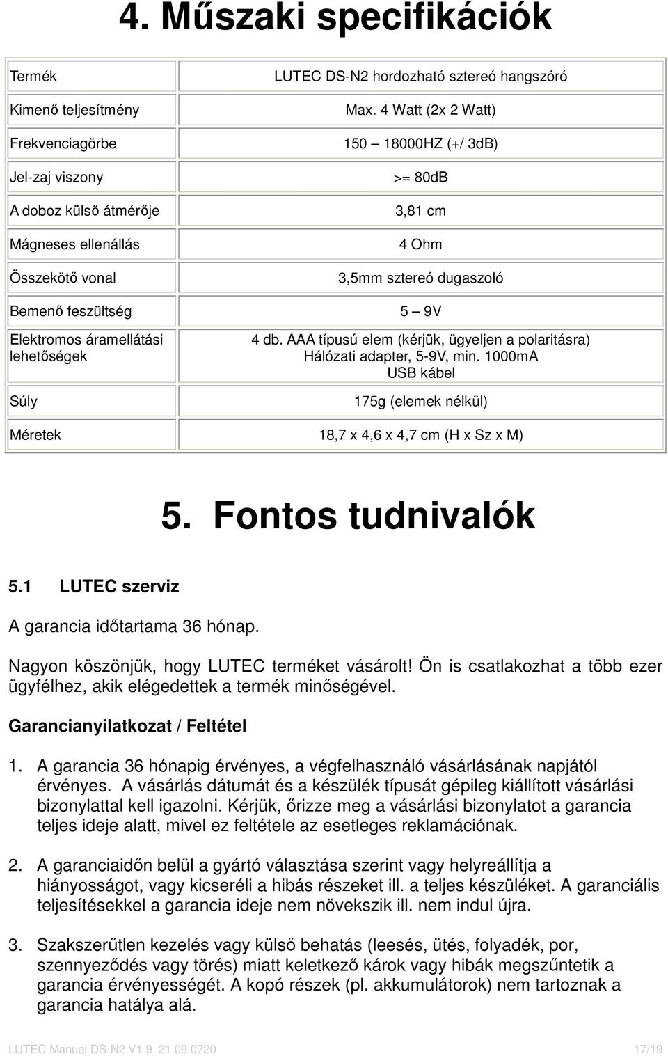 AAA típusú elem (kérjük, ügyeljen a polaritásra) Hálózati adapter, 5-9V, min. 1000mA USB kábel 175g (elemek nélkül) Méretek 18,7 x 4,6 x 4,7 cm (H x Sz x M) 5. Fontos tudnivalók 5.