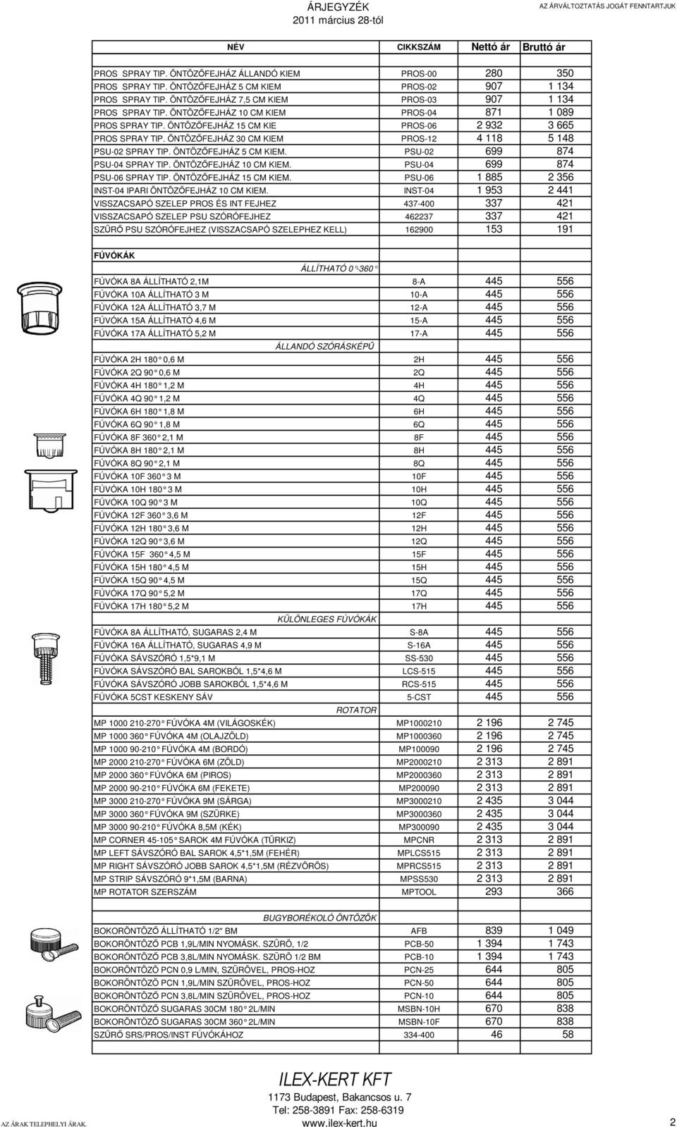 ÖNTÖZŐFEJHÁZ 5 CM KIEM. PSU-02 699 874 PSU-04 SPRAY TIP. ÖNTÖZŐFEJHÁZ 10 CM KIEM. PSU-04 699 874 PSU-06 SPRAY TIP. ÖNTÖZŐFEJHÁZ 15 CM KIEM. PSU-06 1 885 2 356 INST-04 IPARI ÖNTÖZŐFEJHÁZ 10 CM KIEM.