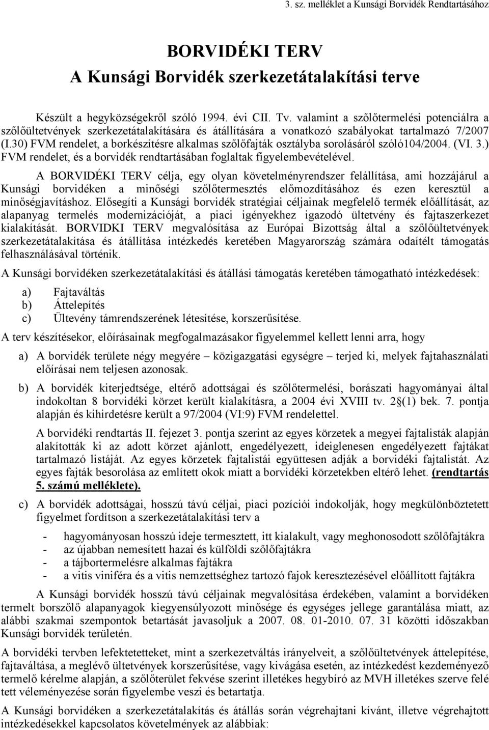 30) FVM rendelet, a borkészítésre alkalmas szőlőfajták osztályba sorolásáról szóló104/2004. (VI. 3.) FVM rendelet, és a borvidék rendtartásában foglaltak figyelembevételével.