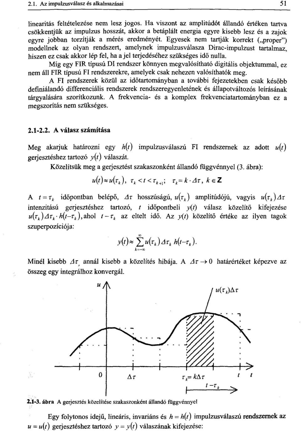 Egyesek nem tartják korrekt ( proper") modellnek az olyan rendszert, amelynek impulzusválasza Dirac-impulzust tartalmaz, hiszen ez csak akkor lép fel, ha a jel terjedéséhez szükséges idő nulla.