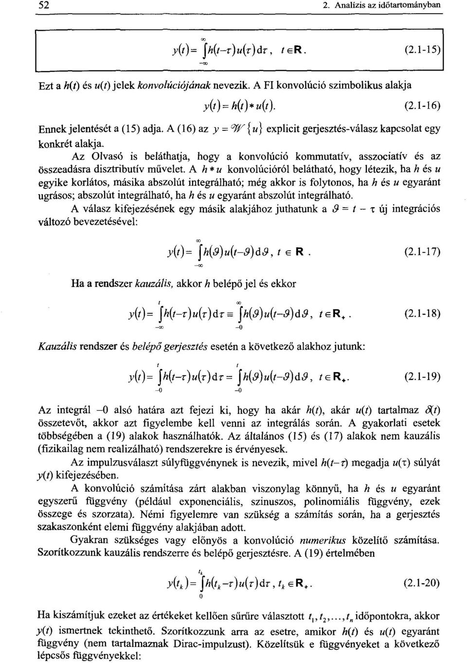 A h*u konvolúcióról belátható, hogy létezik, ha h és u egyike korlátos, másika abszolút integrálható; még akkor is folytonos, ha h és u egyaránt ugrásos; abszolút integrálható, ha h és u egyaránt