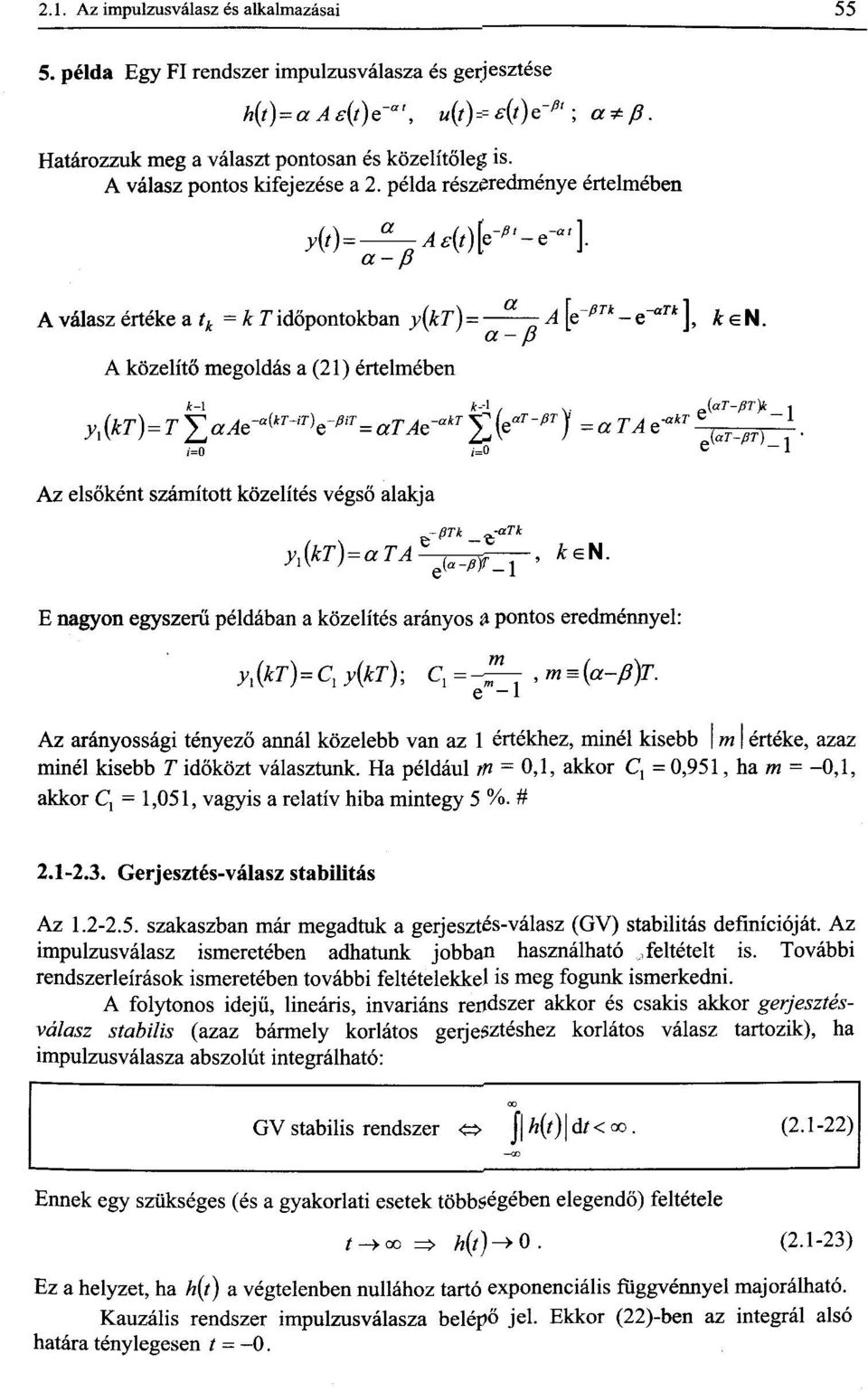 A közelítő megoldás a (21) értelmében i=o i=o e -1 Az elsőként számított közelítés végső alakja e^7'*_e" a " E nagyon egyszerű példában a közelítés arányos $ pontos eredménnyel: y x (kt) = C, y{kt);