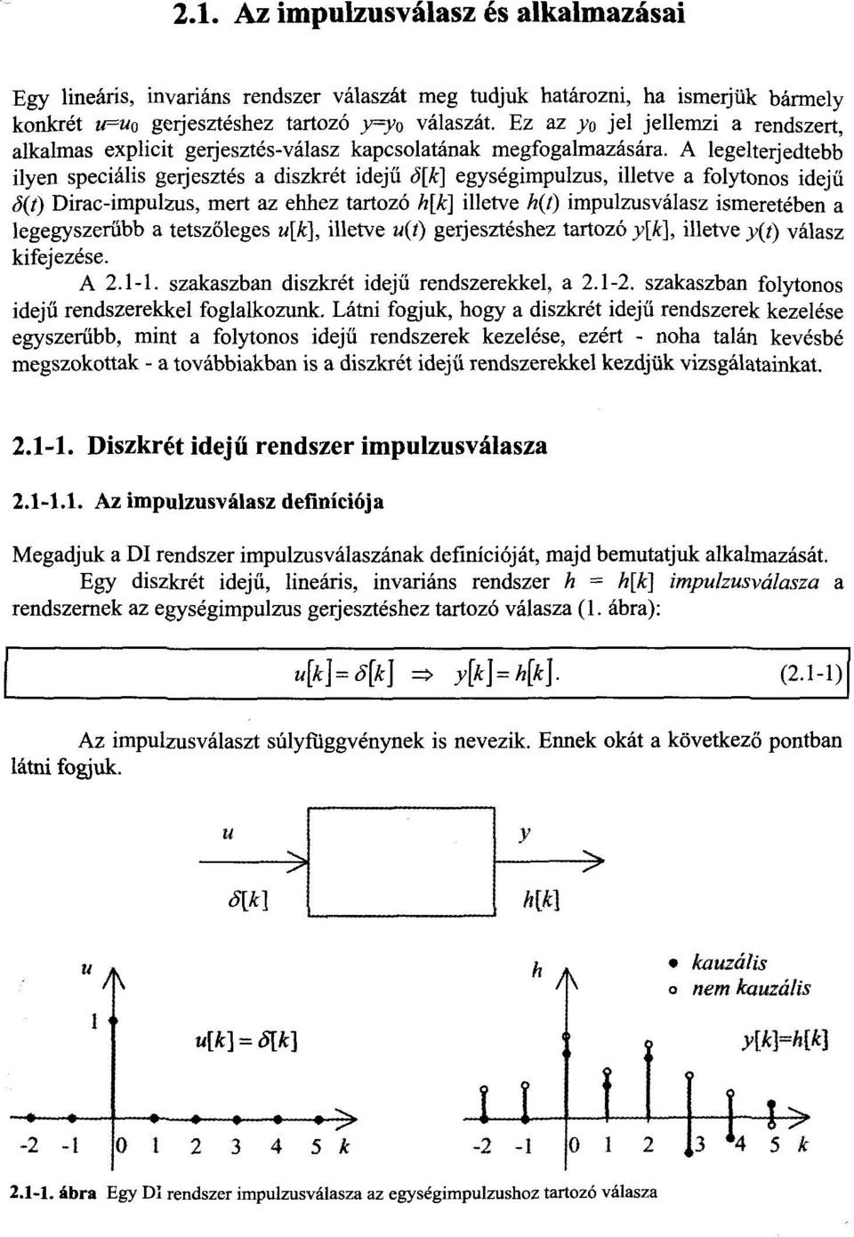 A legelterjedtebb ilyen speciális gerjesztés a diszkrét idejű ő[k] egységimpulzus, illetve a folytonos idejű S(t) Dirac-impulzus, mert az ehhez tartozó h[k] illetve h(í) impulzusválasz ismeretében a