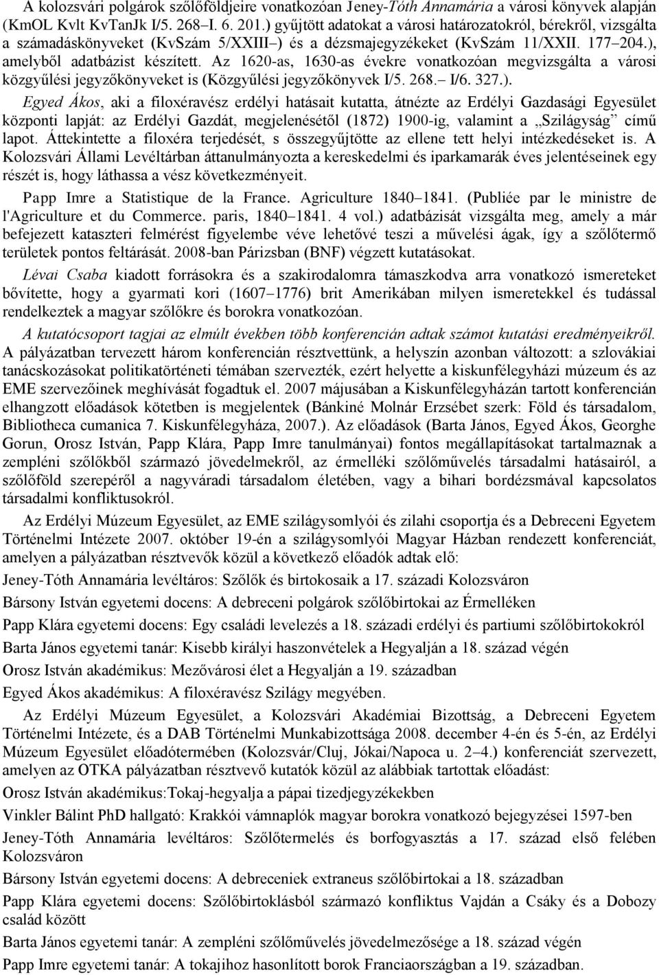 Az 1620-as, 1630-as évekre vonatkozóan megvizsgálta a városi közgyűlési jegyzőkönyveket is (Közgyűlési jegyzőkönyvek I/5. 268. I/6. 327.).