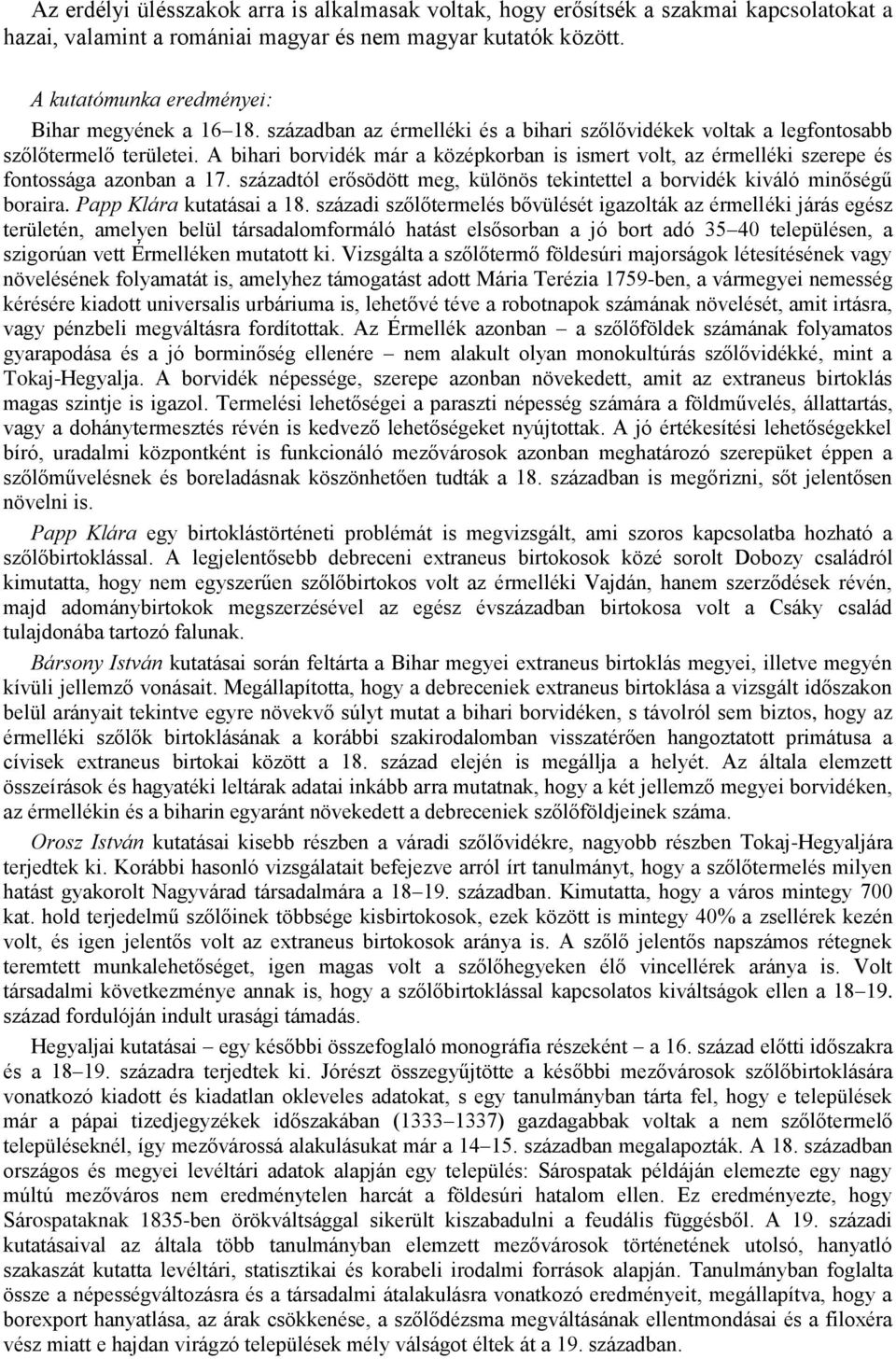 A bihari borvidék már a középkorban is ismert volt, az érmelléki szerepe és fontossága azonban a 17. századtól erősödött meg, különös tekintettel a borvidék kiváló minőségű boraira.