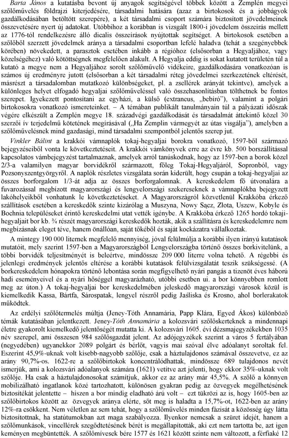 Utóbbihoz a korábban is vizsgált 1800-i jövedelem összeírás mellett az 1776-tól rendelkezésre álló dicalis összeírások nyújtottak segítséget.