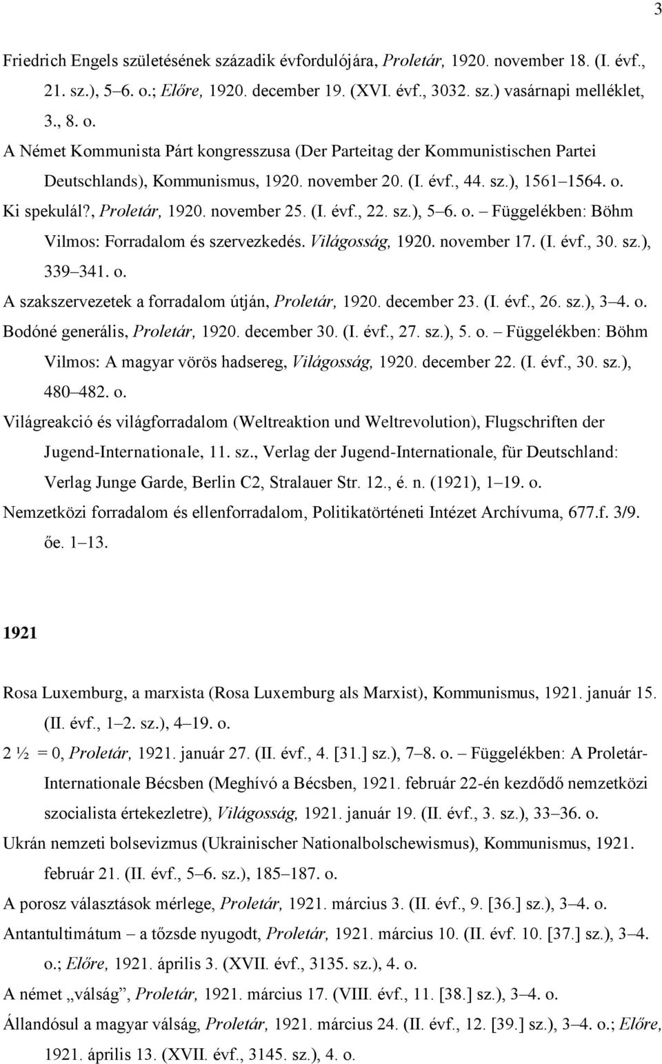 november 20. (I. évf., 44. sz.), 1561 1564. o. Ki spekulál?, Proletár, 1920. november 25. (I. évf., 22. sz.), 5 6. o. Függelékben: Böhm Vilmos: Forradalom és szervezkedés. Világosság, 1920.