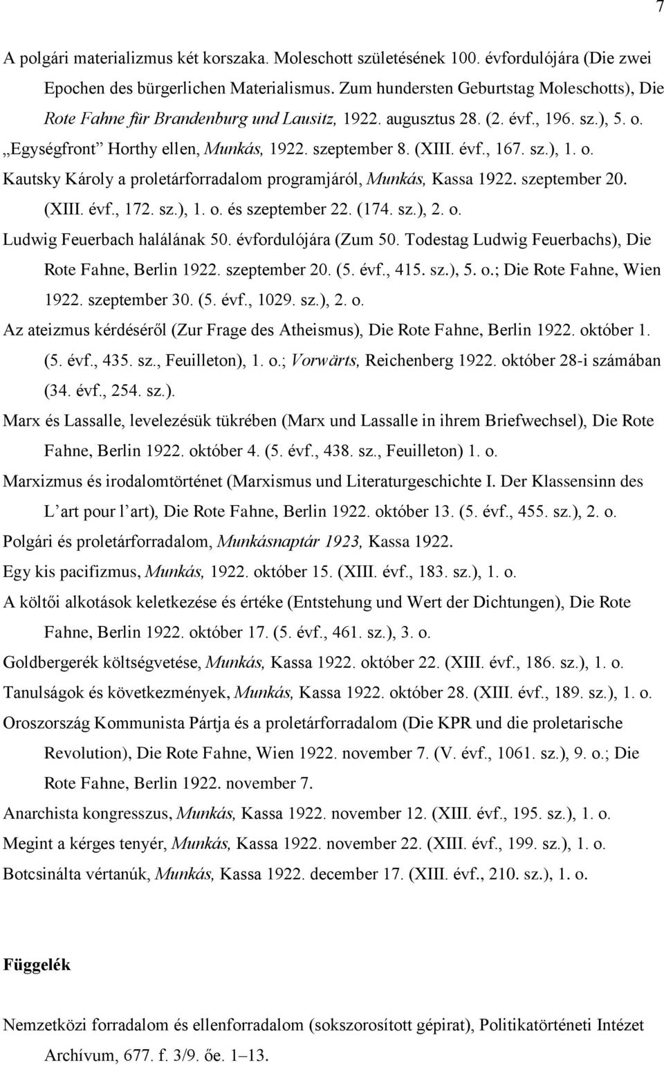 sz.), 1. o. Kautsky Károly a proletárforradalom programjáról, Munkás, Kassa 1922. szeptember 20. (XIII. évf., 172. sz.), 1. o. és szeptember 22. (174. sz.), 2. o. Ludwig Feuerbach halálának 50.