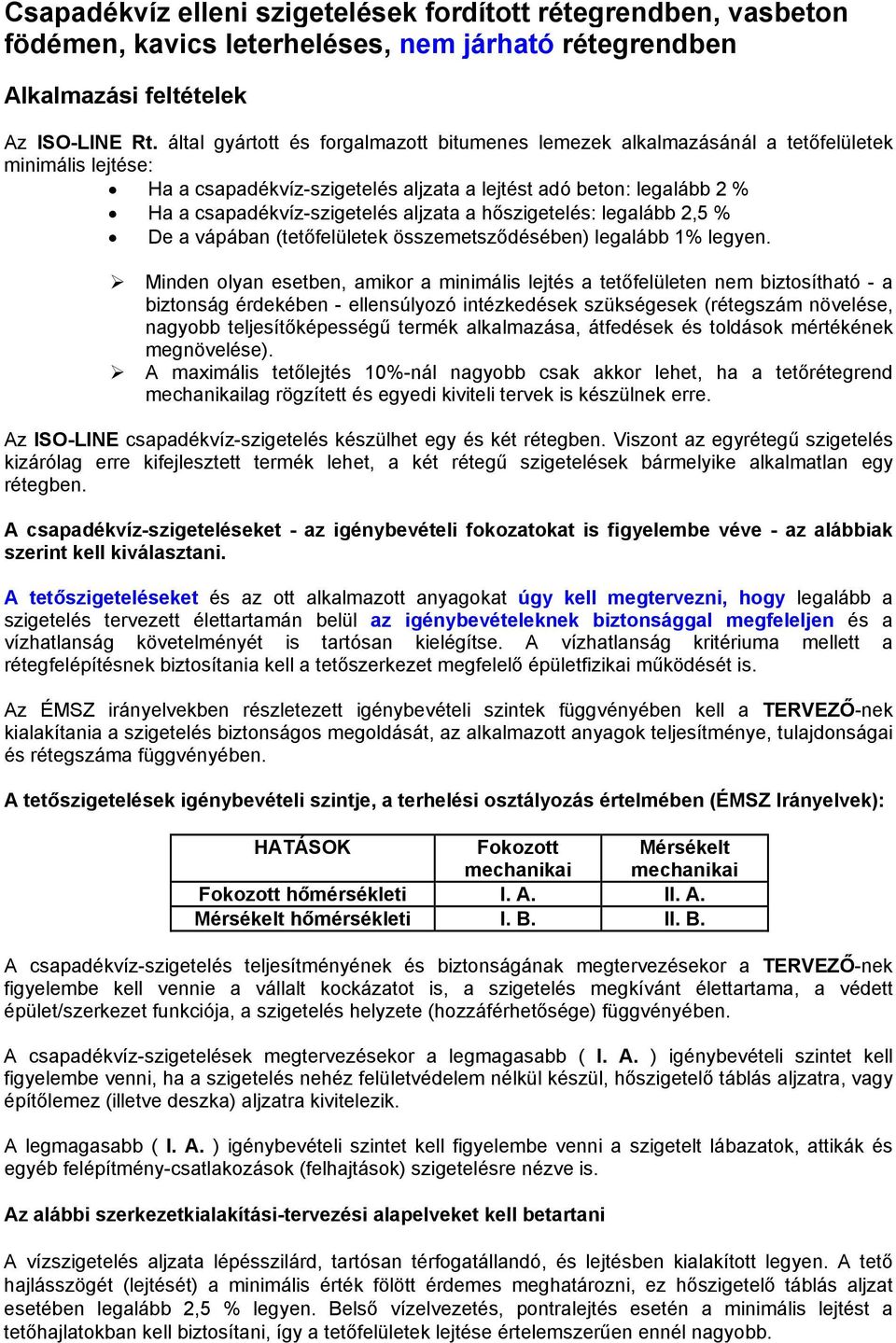 aljzata a hőszigetelés: legalább 2,5 % De a vápában (tetőfelületek összemetsződésében) legalább 1% legyen.