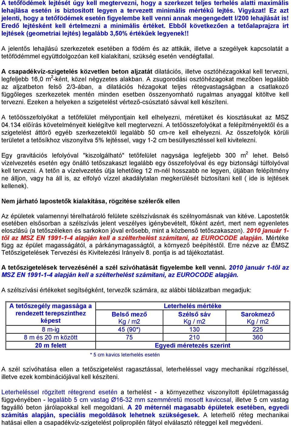 Ebből következően a tetőalaprajzra írt lejtések (geometriai lejtés) legalább 3,50% értékűek legyenek!