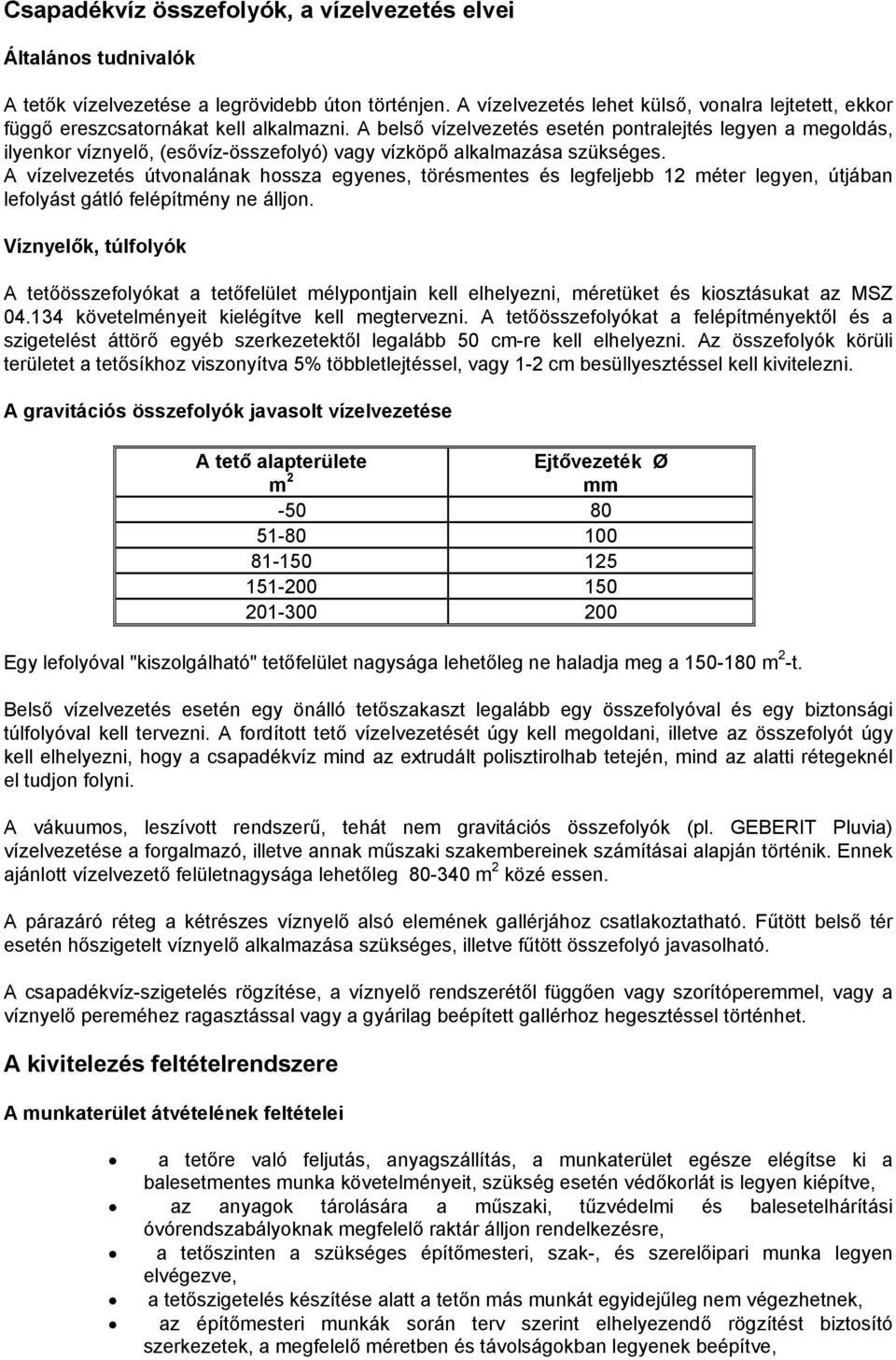 A belső vízelvezetés esetén pontralejtés legyen a megoldás, ilyenkor víznyelő, (esővíz-összefolyó) vagy vízköpő alkalmazása szükséges.