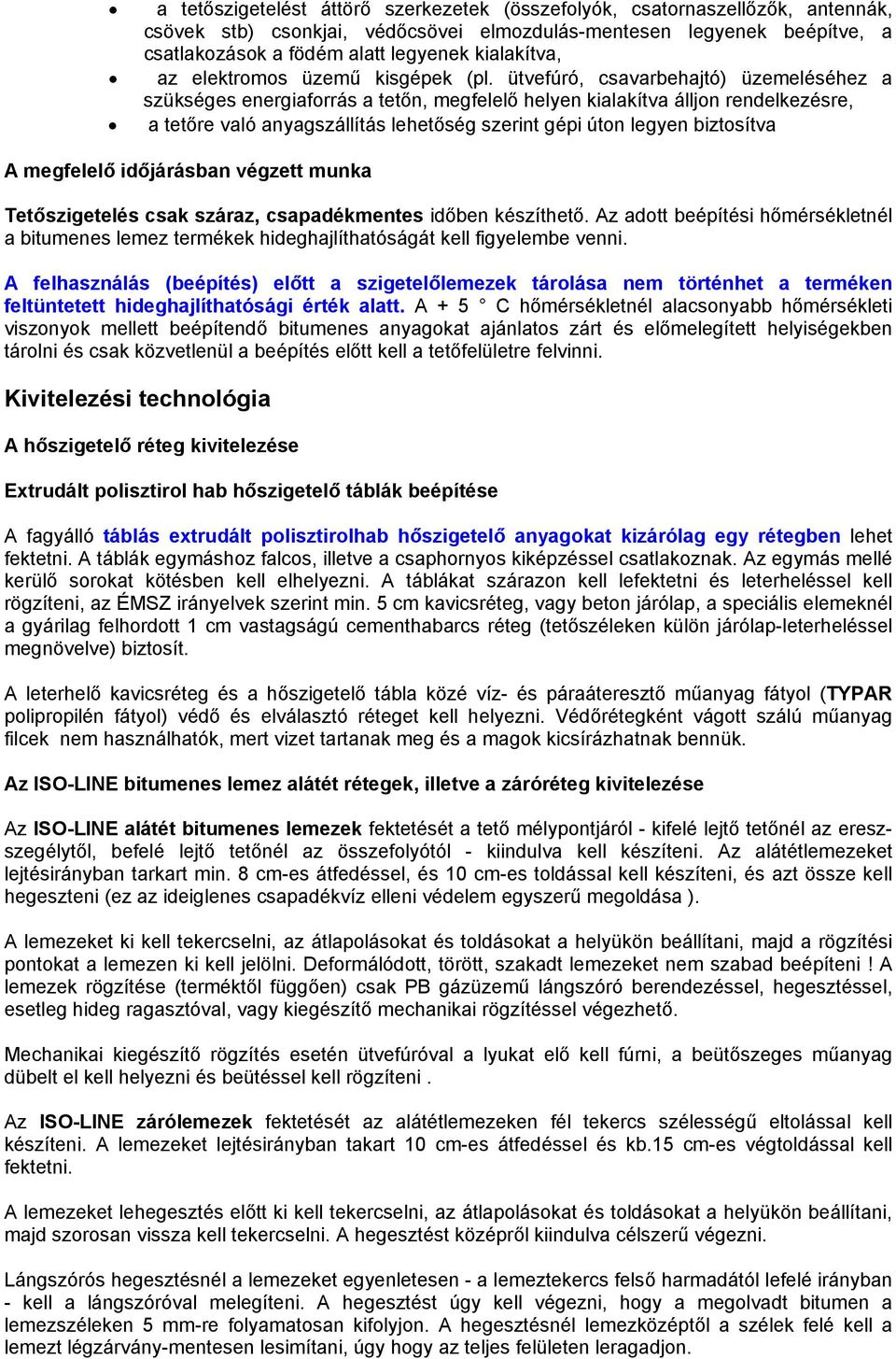 ütvefúró, csavarbehajtó) üzemeléséhez a szükséges energiaforrás a tetőn, megfelelő helyen kialakítva álljon rendelkezésre, a tetőre való anyagszállítás lehetőség szerint gépi úton legyen biztosítva A