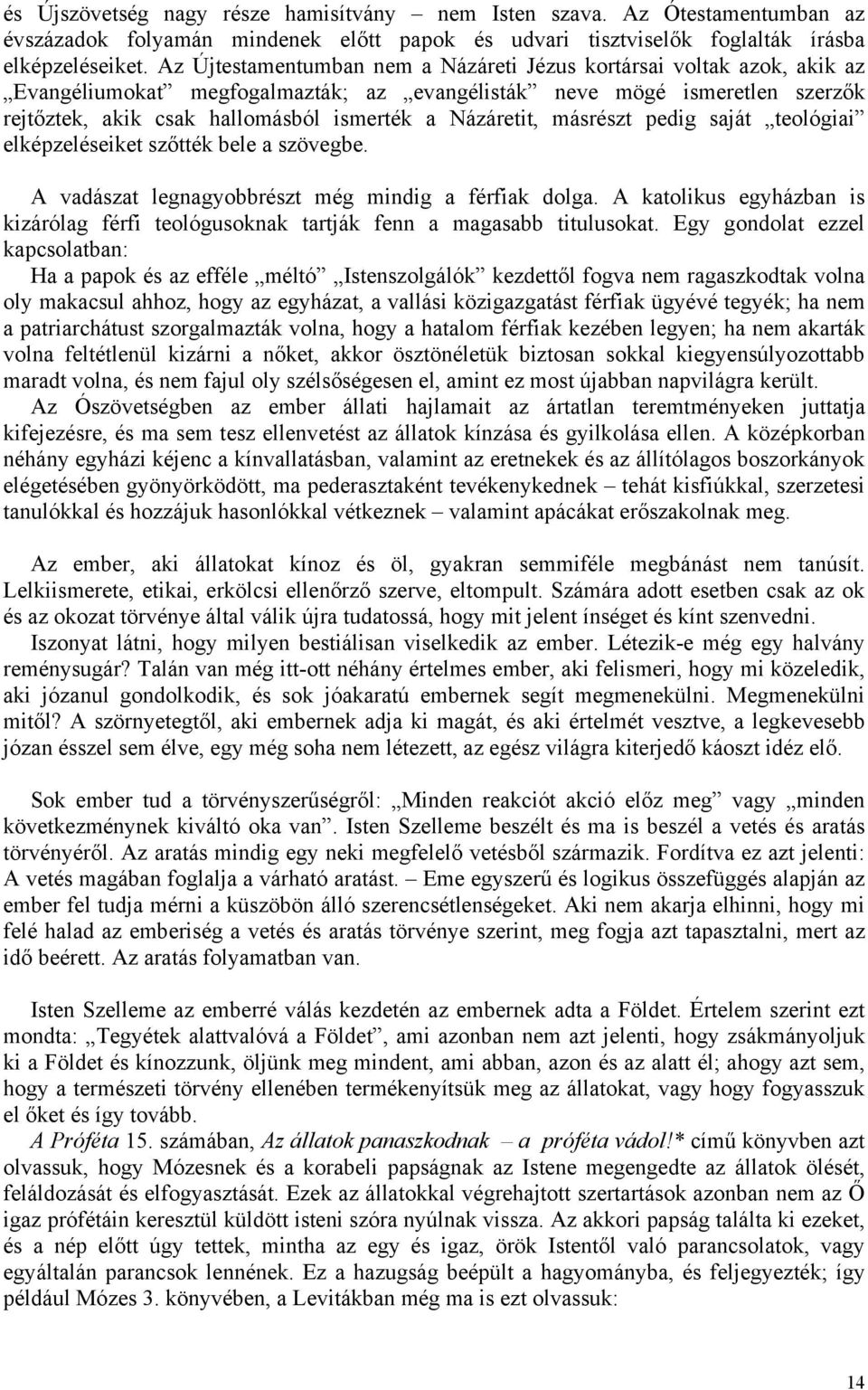 Názáretit, másrészt pedig saját teológiai elképzeléseiket szőtték bele a szövegbe. A vadászat legnagyobbrészt még mindig a férfiak dolga.