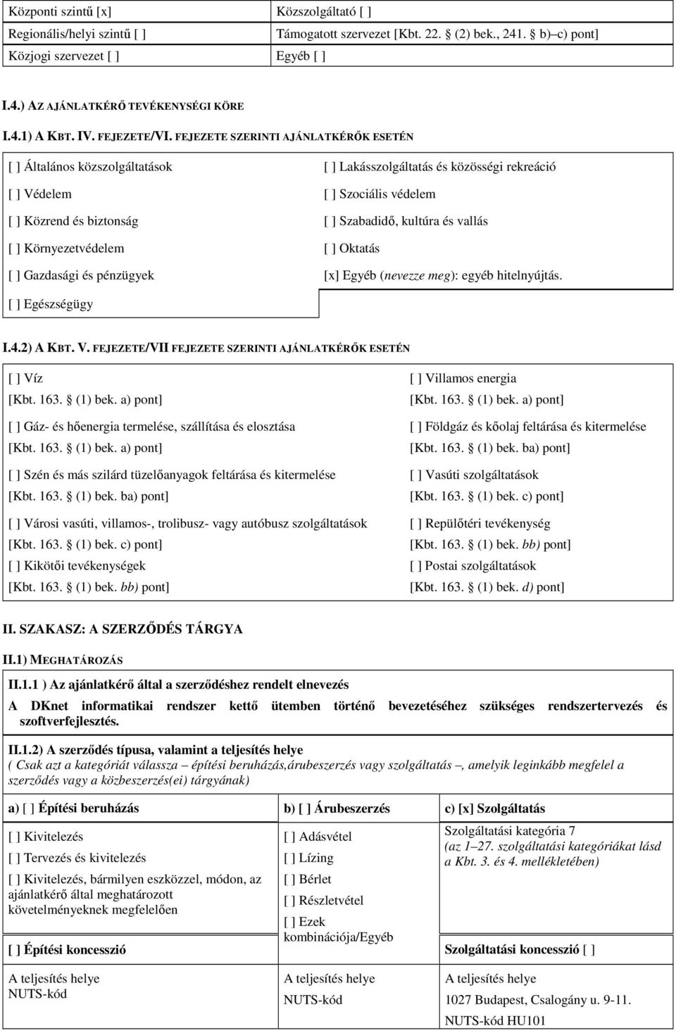 FEJEZETE SZERINTI AJÁNLATKÉRŐK ESETÉN [ ] Általános közszolgáltatások [ ] Lakásszolgáltatás és közösségi rekreáció [ ] Védelem [ ] Szociális védelem [ ] Közrend és biztonság [ ] Szabadidő, kultúra és