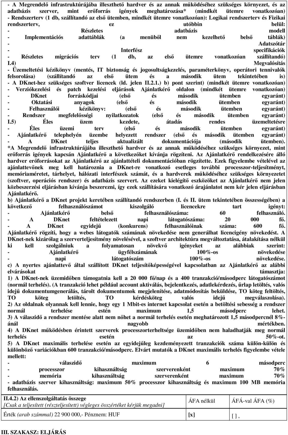 (a menüből nem kezelhető belső táblák) - Adatszótár - Interfész specifikációk - Részletes migrációs terv (1 db, az első ütemre vonatkozóan szállítandó) I.