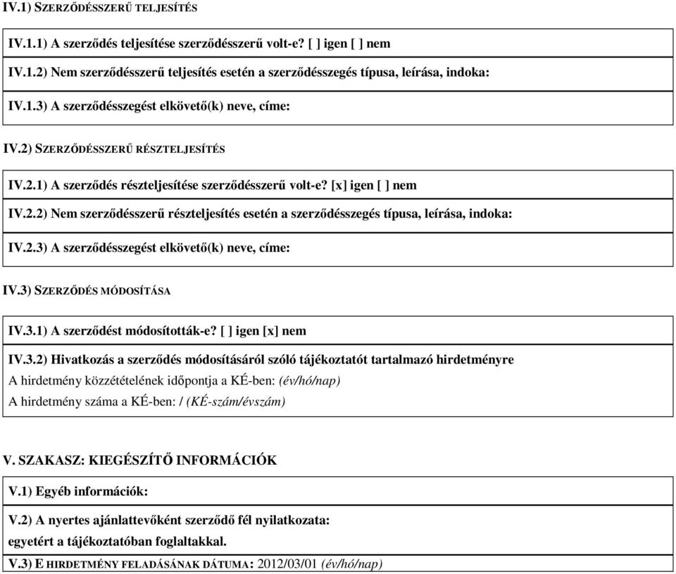 2.3) A szerződésszegést elkövető(k) neve, címe: IV.3) SZERZŐDÉS MÓDOSÍTÁSA IV.3.1) A szerződést módosították-e? [ ] igen [x] nem IV.3.2) Hivatkozás a szerződés módosításáról szóló tájékoztatót tartalmazó hirdetményre A hirdetmény közzétételének időpontja a KÉ-ben: (év/hó/nap) A hirdetmény száma a KÉ-ben: / (KÉ-szám/évszám) V.