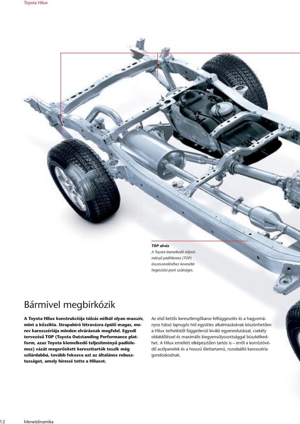 Egyedi tervezésû TOP (Toyota Outstanding Performance platform, azaz Toyota kiemelkedô teljesítményû padlólemez) vázát megerôsített kereszttartók teszik még szilárdabbá, tovább fokozva azt az