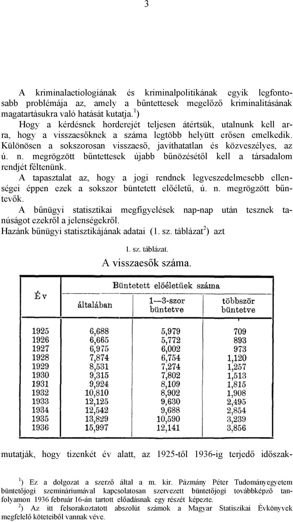 Különösen a sokszorosan visszaeső, javíthatatlan és közveszélyes, az ú. n. megrögzött bűntettesek újabb bűnözésétől kell a társadalom rendjét féltenünk.