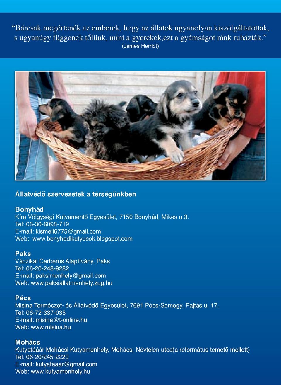 blogspot.com Paks Váczikai Cerberus Alapítvány, Paks Tel: 06-20-248-9282 E-mail: paksimenhely@gmail.com Web: www.paksiallatmenhely.zug.