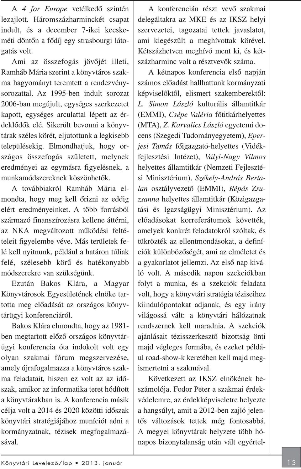 Az 1995-ben indult sorozat 2006-ban megújult, egységes szerkezetet kapott, egységes arculattal lépett az érdeklõdõk elé.