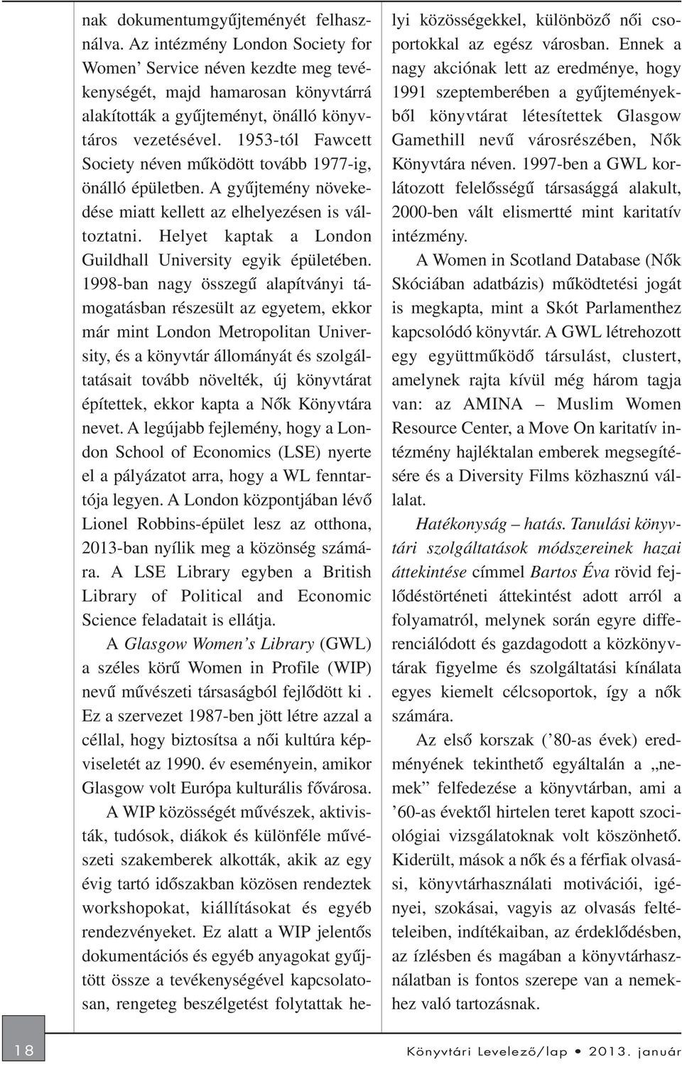 1953-tól Fawcett Society néven mûködött tovább 1977-ig, önálló épületben. A gyûjtemény növekedése miatt kellett az elhelyezésen is változtatni.