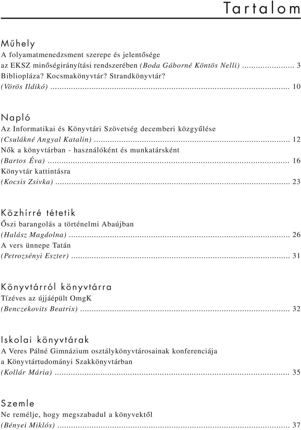 .. 16 Könyvtár kattintásra (Kocsis Zsivka)... 23 Közhírré tétetik Õszi barangolás a történelmi Abaújban (Halász Magdolna)... 26 A vers ünnepe Tatán (Petrozsényi Eszter).