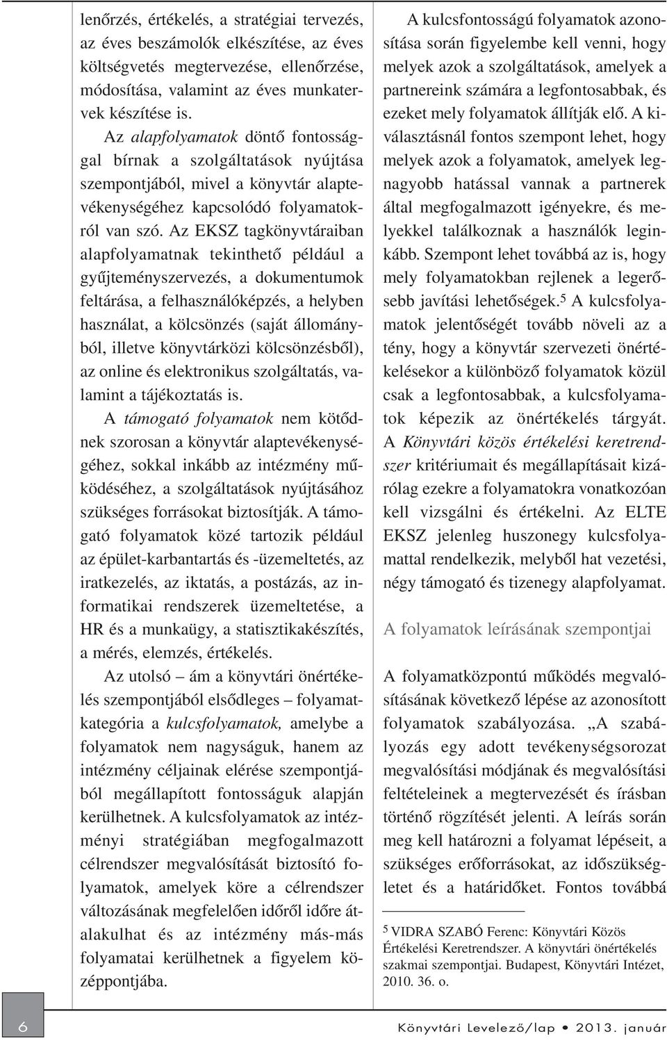 Az EKSZ tagkönyvtáraiban alapfolyamatnak tekinthetõ például a gyûjteményszervezés, a dokumentumok feltárása, a felhasználóképzés, a helyben használat, a kölcsönzés (saját állományból, illetve