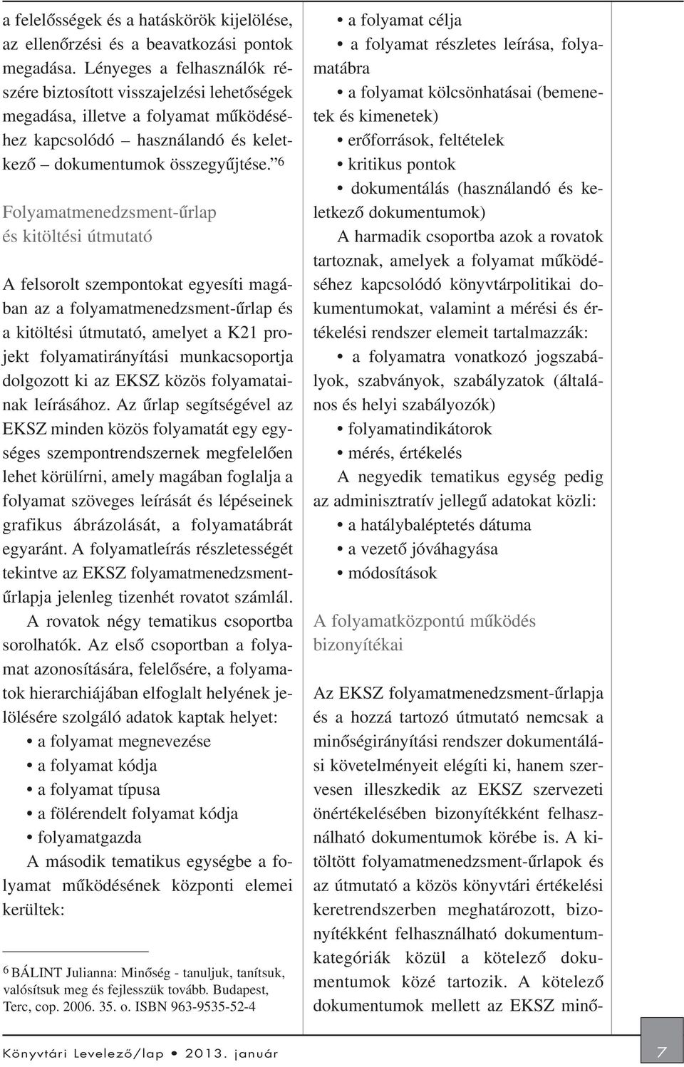 6 Folyamatmenedzsment-ûrlap és kitöltési útmutató A felsorolt szempontokat egyesíti magában az a folyamatmenedzsment-ûrlap és a kitöltési útmutató, amelyet a K21 projekt folyamatirányítási