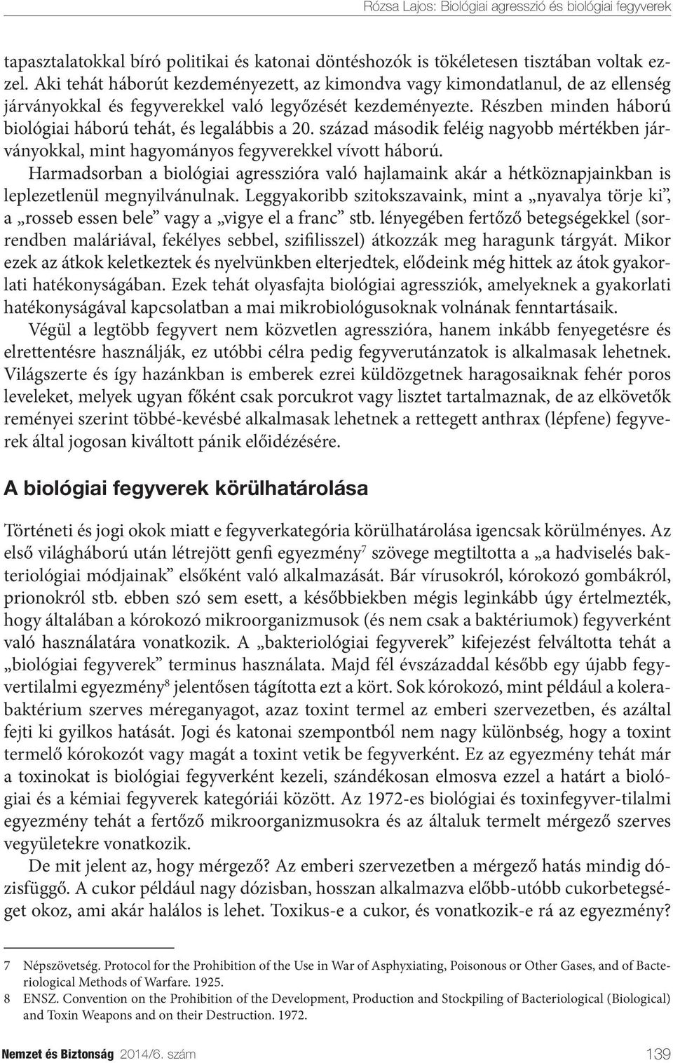 Részben minden háború biológiai háború tehát, és legalábbis a 20. század második feléig nagyobb mértékben járványokkal, mint hagyományos fegyverekkel vívott háború.