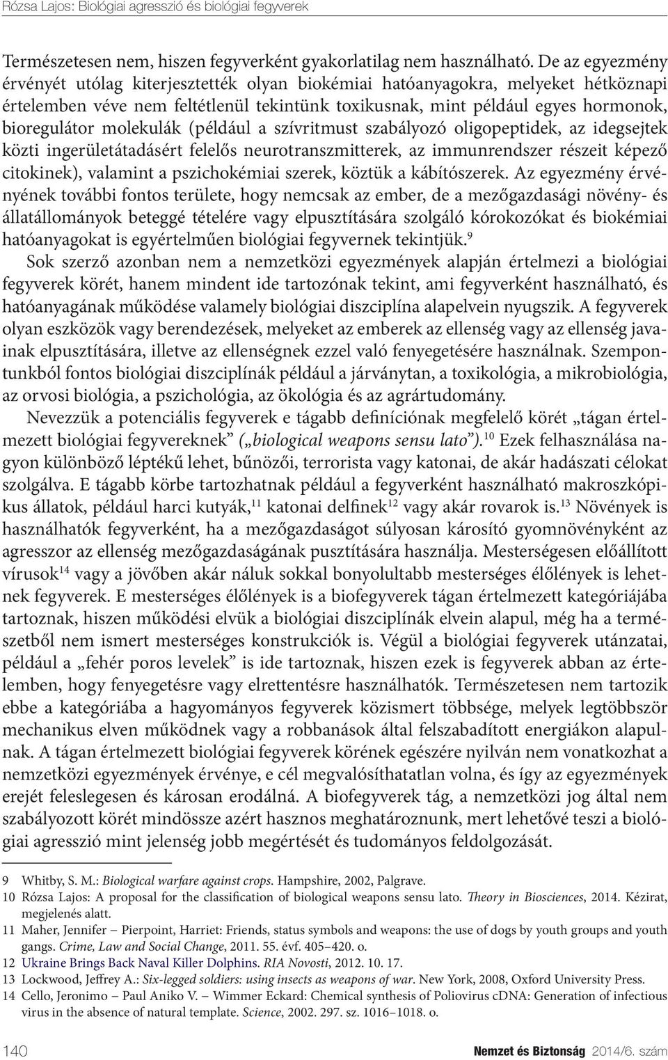 molekulák (például a szívritmust szabályozó oligopeptidek, az idegsejtek közti ingerületátadásért felelős neurotranszmitterek, az immunrendszer részeit képező citokinek), valamint a pszichokémiai