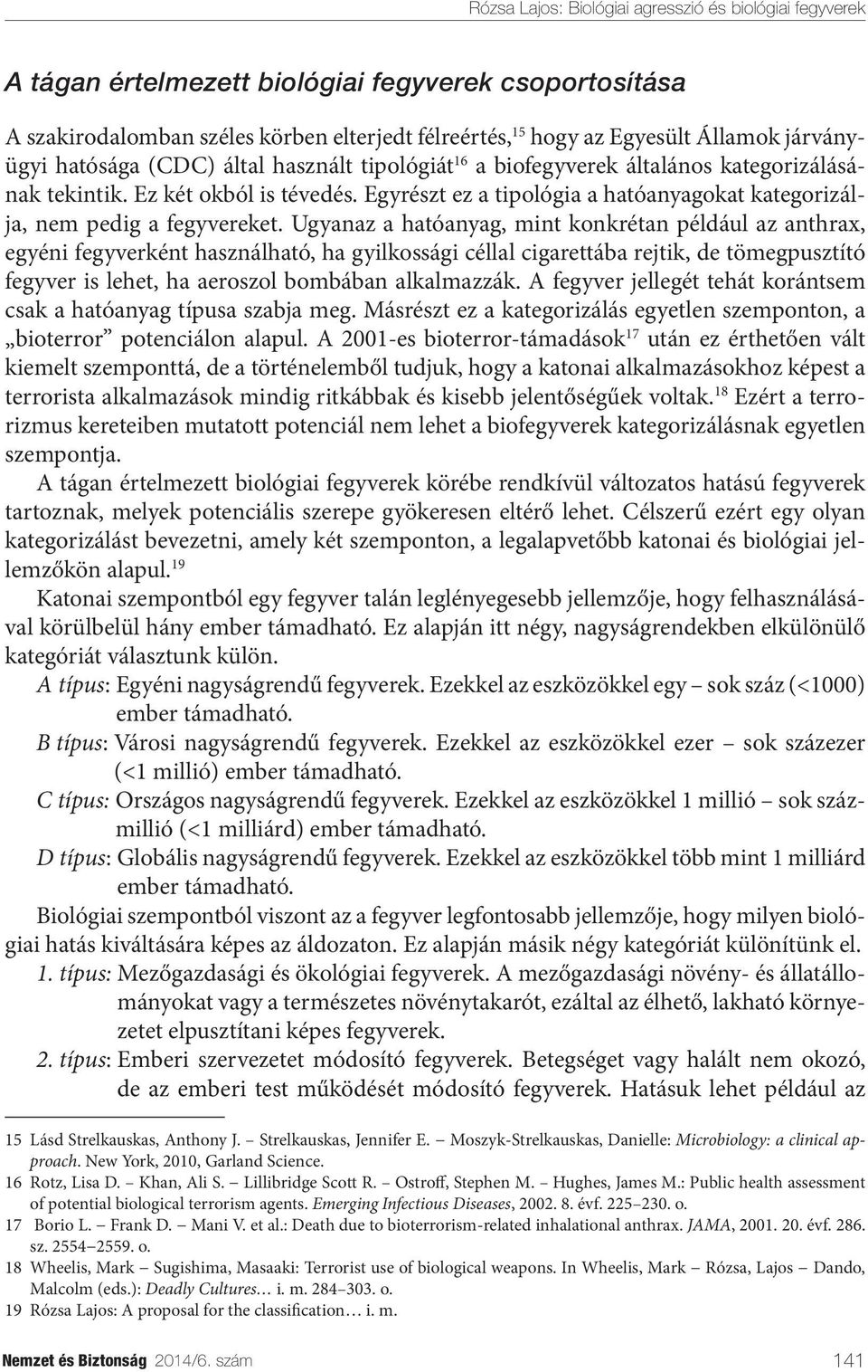 Ugyanaz a hatóanyag, mint konkrétan például az anthrax, egyéni fegyverként használható, ha gyilkossági céllal cigarettába rejtik, de tömegpusztító fegyver is lehet, ha aeroszol bombában alkalmazzák.